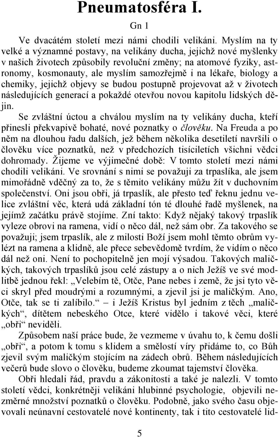 lékaře, biology a chemiky, jejichţ objevy se budou postupně projevovat aţ v ţivotech následujících generací a pokaţdé otevřou novou kapitolu lidských dějin.