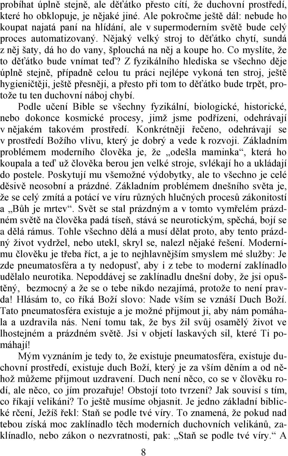 Nějaký velký stroj to děťátko chytí, sundá z něj šaty, dá ho do vany, šplouchá na něj a koupe ho. Co myslíte, ţe to děťátko bude vnímat teď?