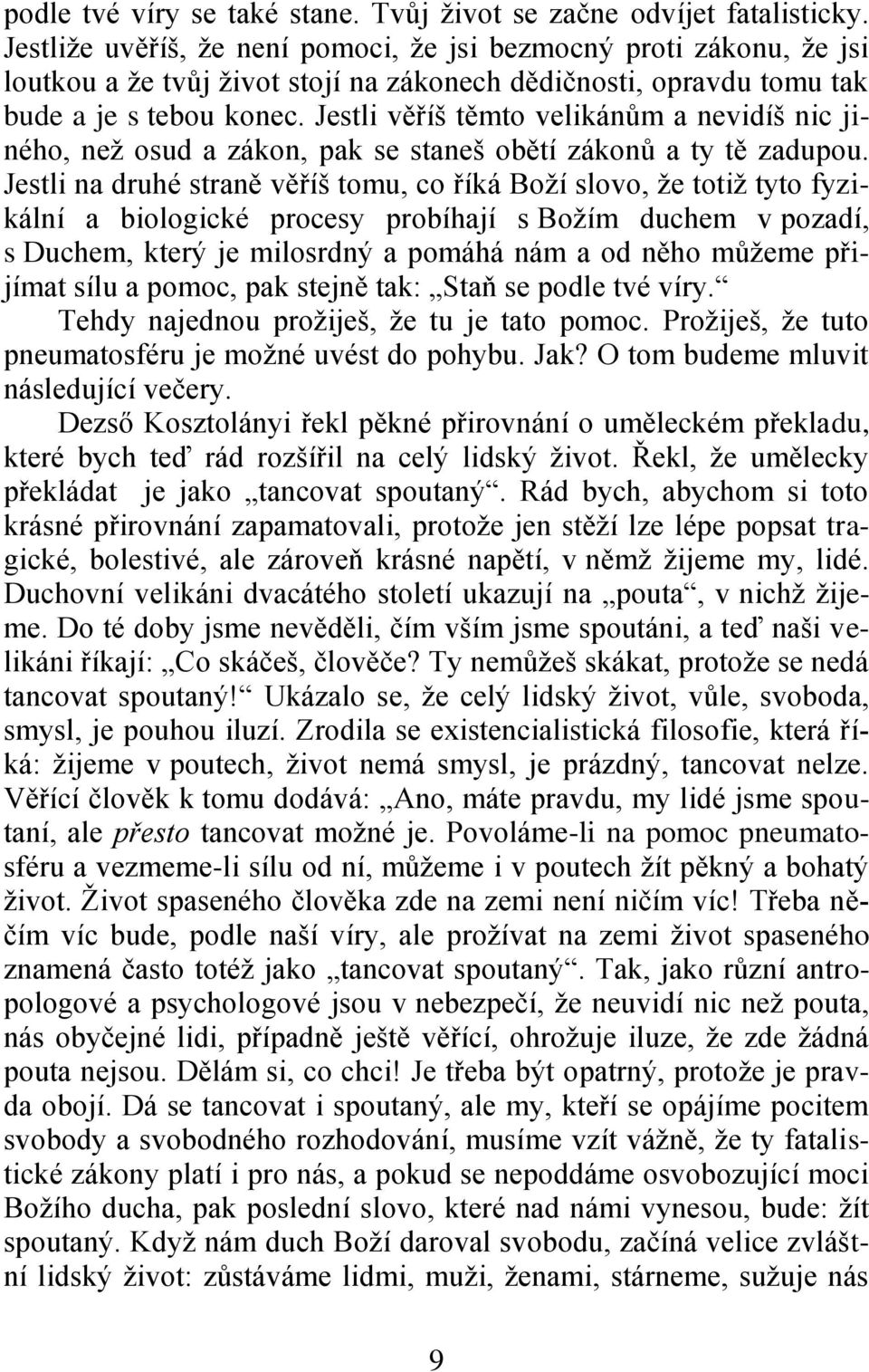 Jestli věříš těmto velikánům a nevidíš nic jiného, neţ osud a zákon, pak se staneš obětí zákonů a ty tě zadupou.