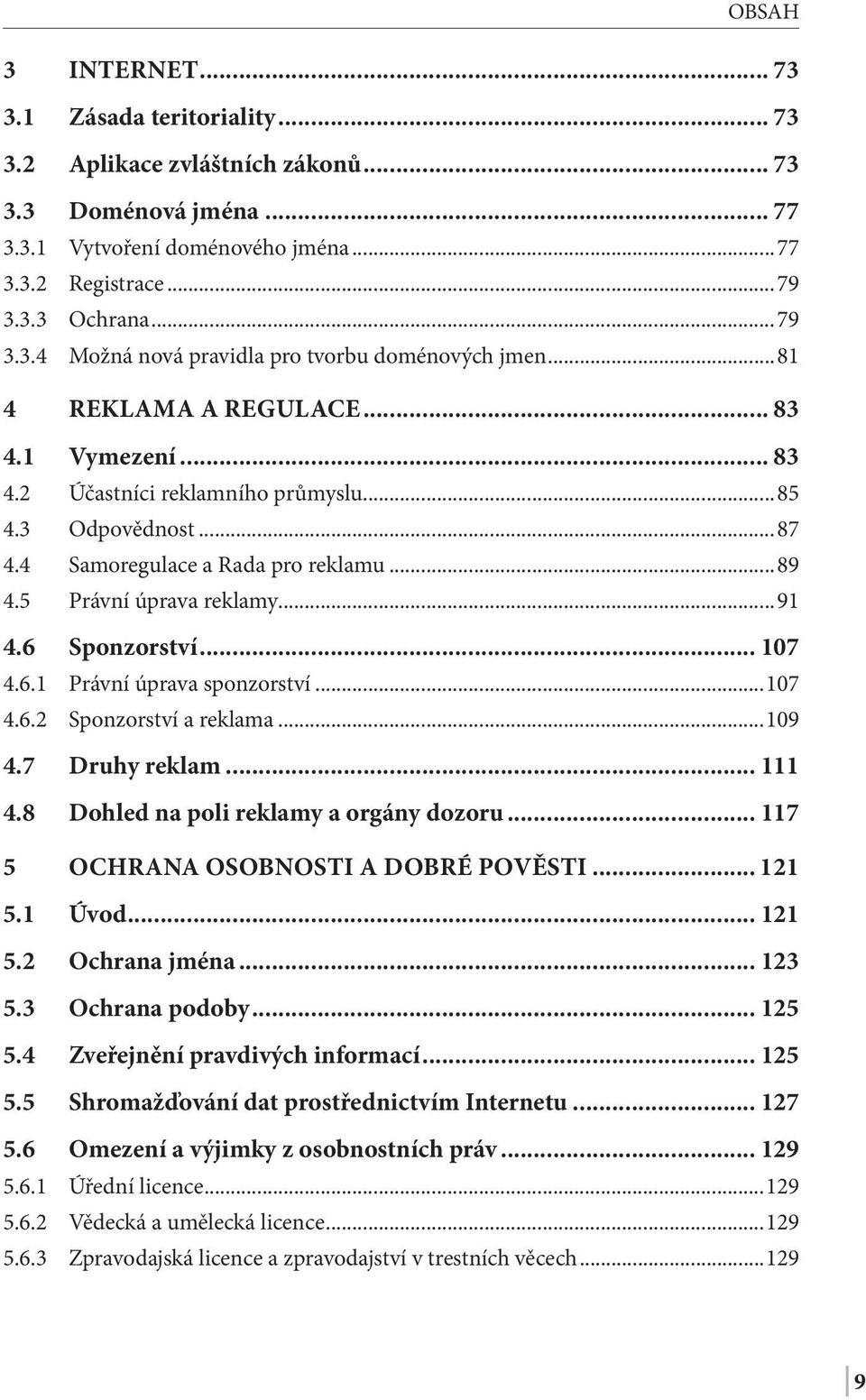 .. 107 4.6.1 Právní úprava sponzorství...107 4.6.2 Sponzorství a reklama...109 4.7 Druhy reklam... 111 4.8 Dohled na poli reklamy a orgány dozoru... 117 5 ochrana osobnosti a dobré pověsti... 121 5.