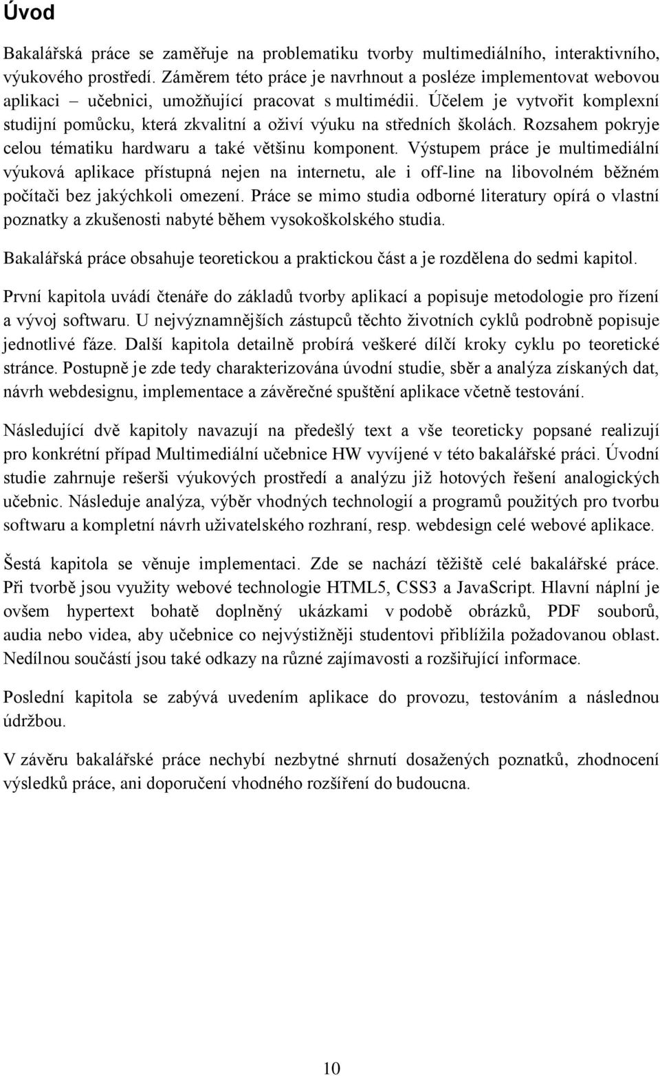 Účelem je vytvořit komplexní studijní pomůcku, která zkvalitní a oživí výuku na středních školách. Rozsahem pokryje celou tématiku hardwaru a také většinu komponent.