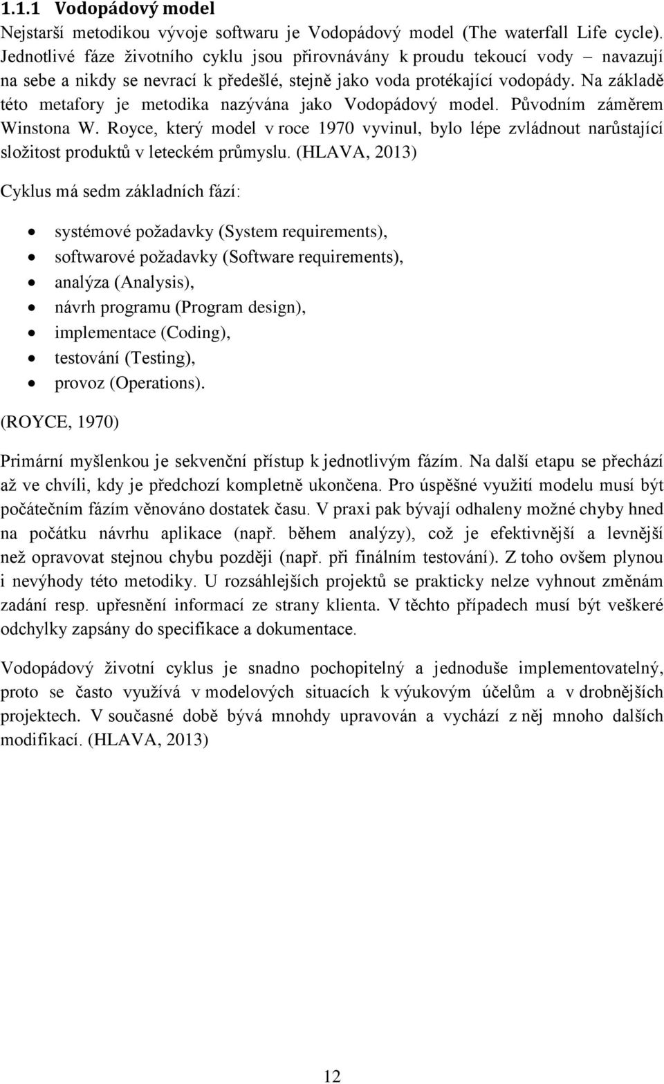 Na základě této metafory je metodika nazývána jako Vodopádový model. Původním záměrem Winstona W.