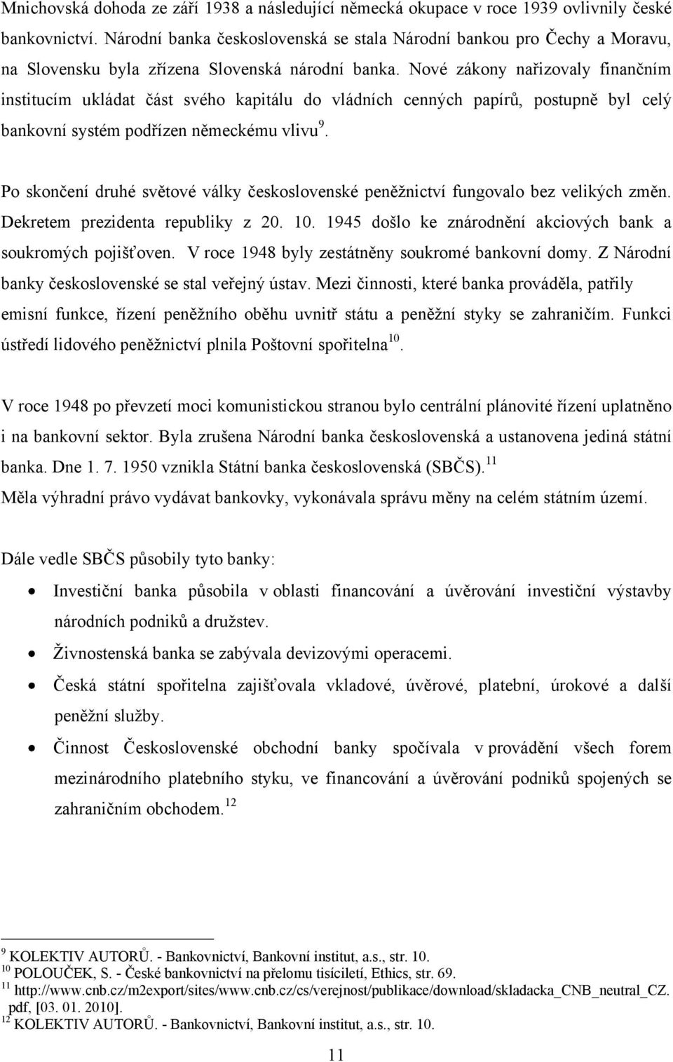 Nové zákony nařizovaly finančním institucím ukládat část svého kapitálu do vládních cenných papírů, postupně byl celý bankovní systém podřízen německému vlivu 9.