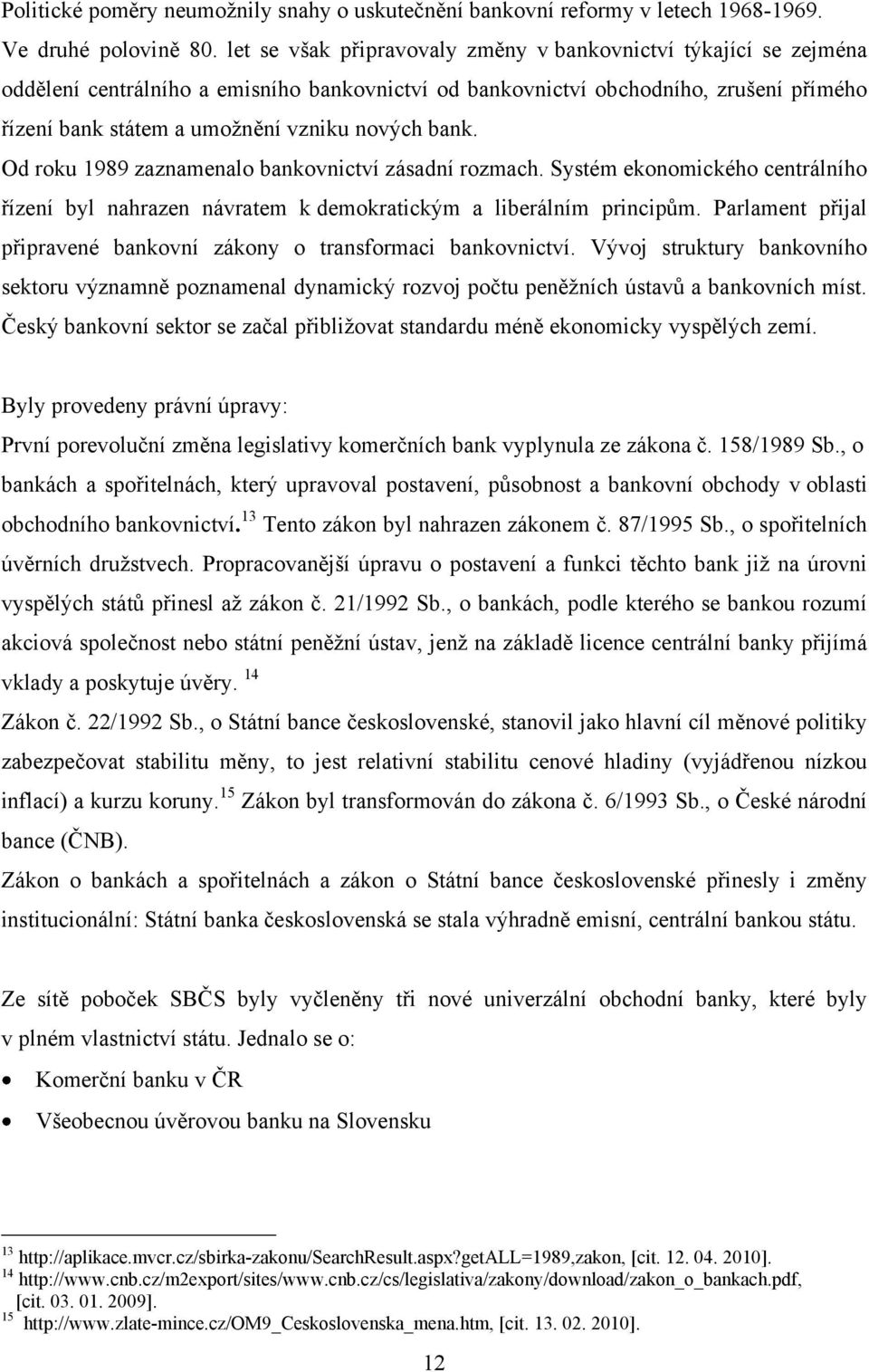 bank. Od roku 1989 zaznamenalo bankovnictví zásadní rozmach. Systém ekonomického centrálního řízení byl nahrazen návratem k demokratickým a liberálním principům.