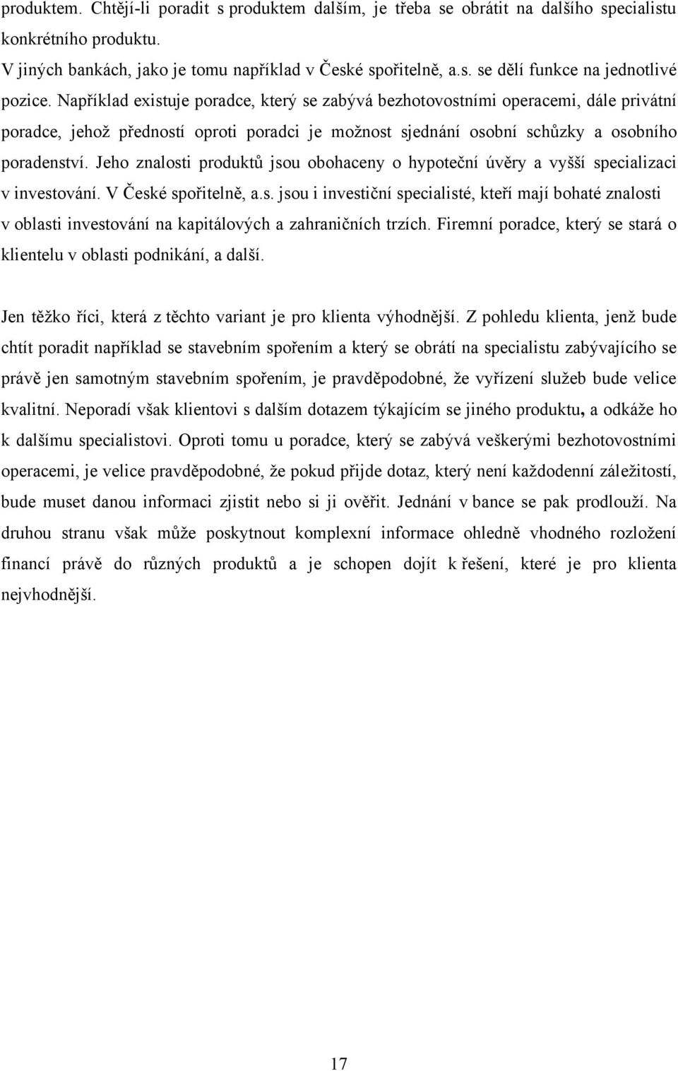 Jeho znalosti produktů jsou obohaceny o hypoteční úvěry a vyšší specializaci v investování. V České spořitelně, a.s. jsou i investiční specialisté, kteří mají bohaté znalosti v oblasti investování na kapitálových a zahraničních trzích.