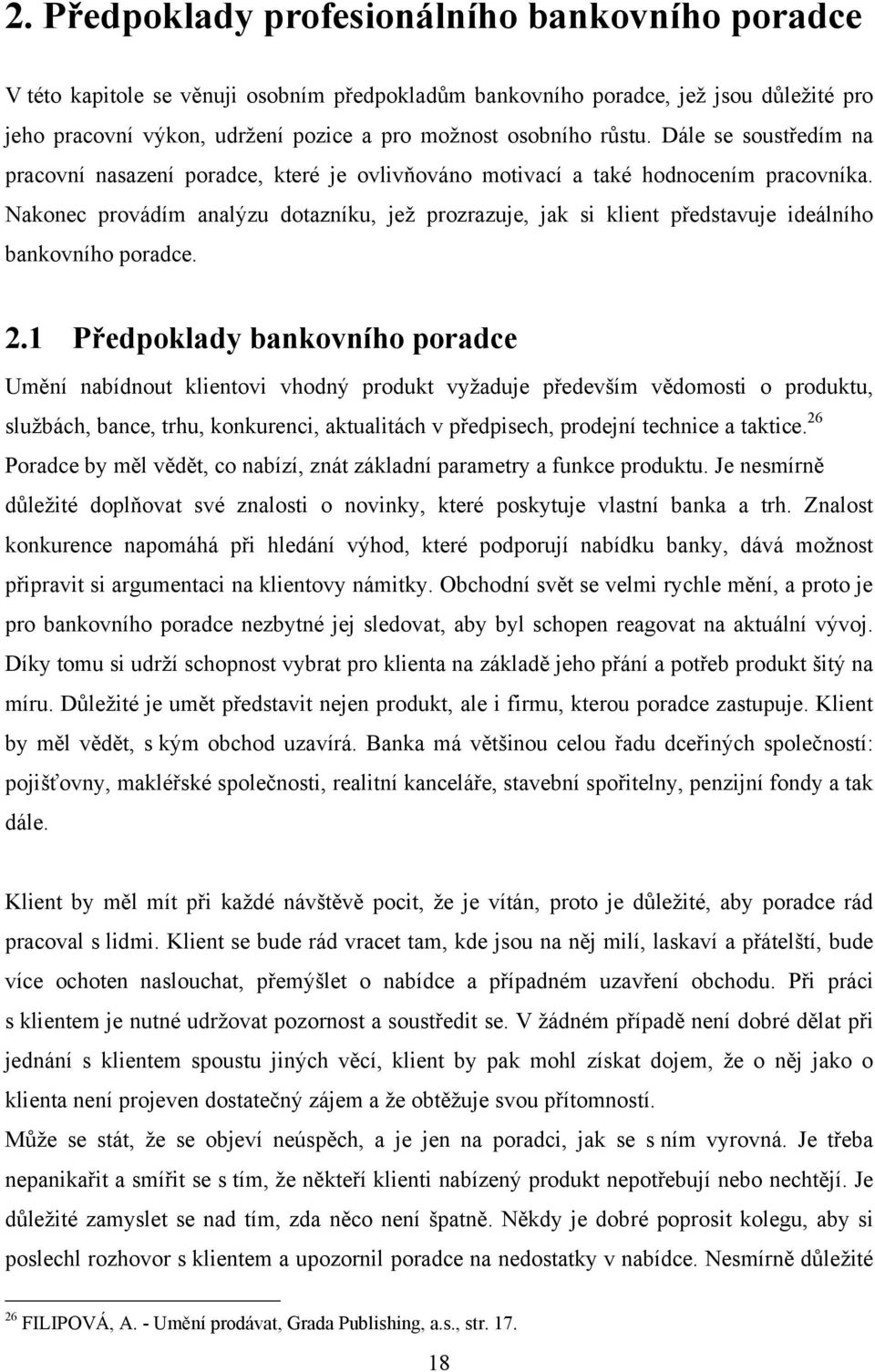 Nakonec provádím analýzu dotazníku, jeţ prozrazuje, jak si klient představuje ideálního bankovního poradce. 2.