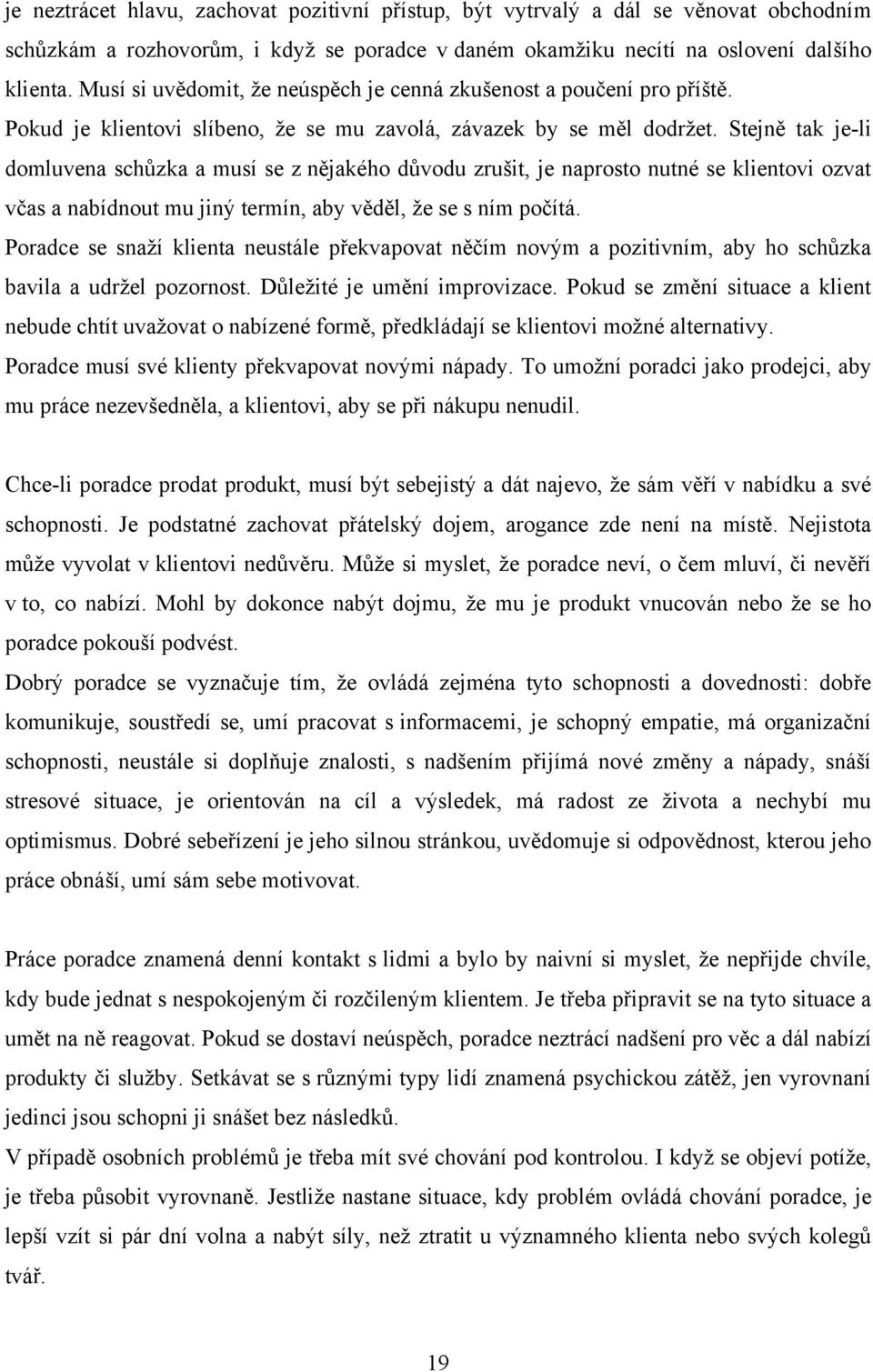 Stejně tak je-li domluvena schůzka a musí se z nějakého důvodu zrušit, je naprosto nutné se klientovi ozvat včas a nabídnout mu jiný termín, aby věděl, ţe se s ním počítá.