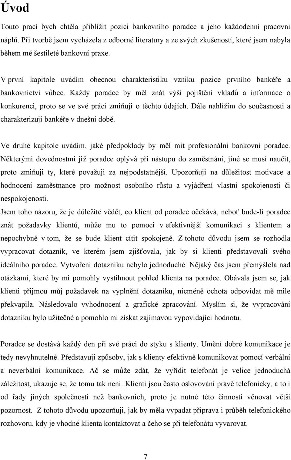 V první kapitole uvádím obecnou charakteristiku vzniku pozice prvního bankéře a bankovnictví vůbec.