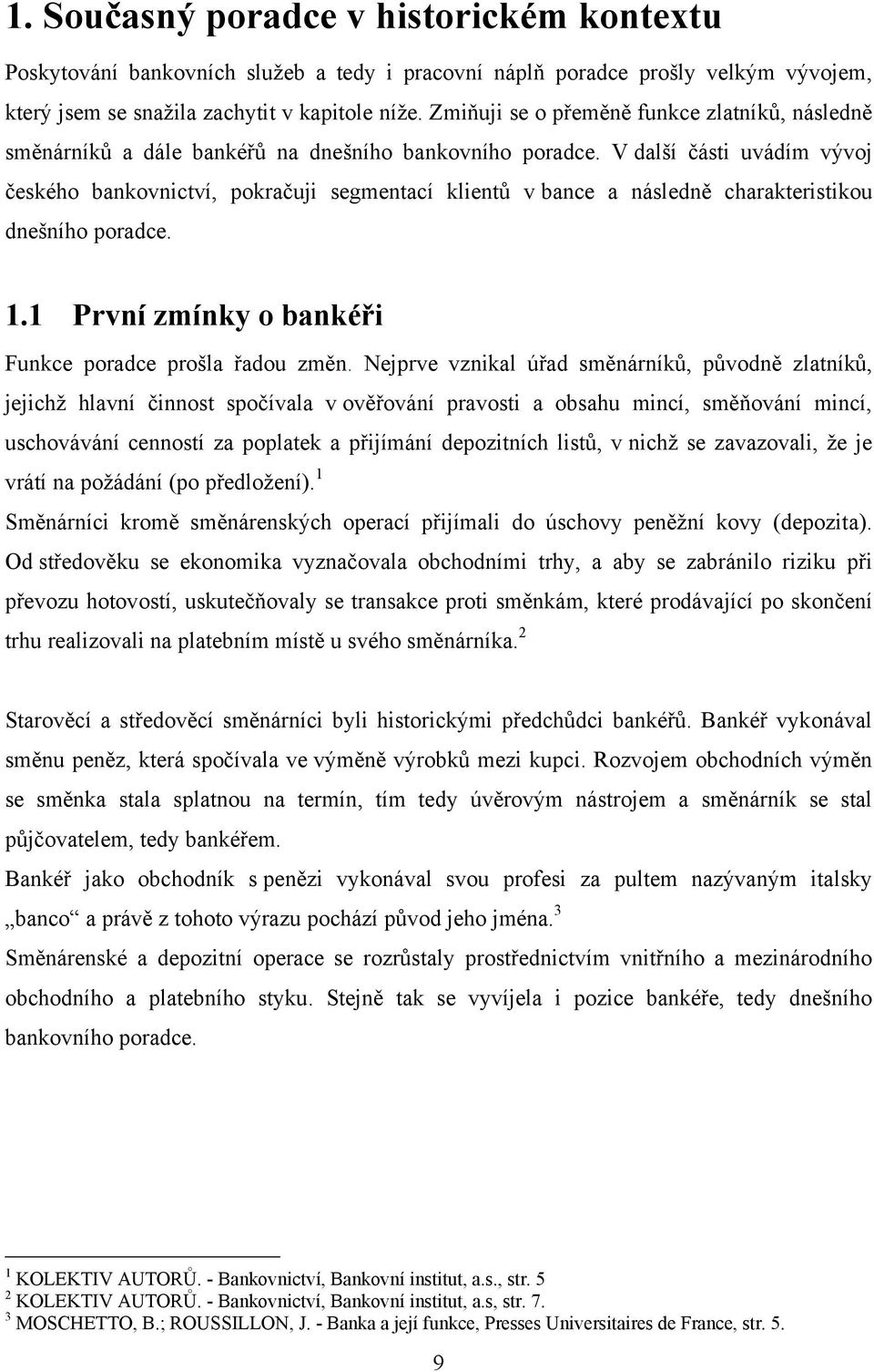 V další části uvádím vývoj českého bankovnictví, pokračuji segmentací klientů v bance a následně charakteristikou dnešního poradce. 1.1 První zmínky o bankéři Funkce poradce prošla řadou změn.