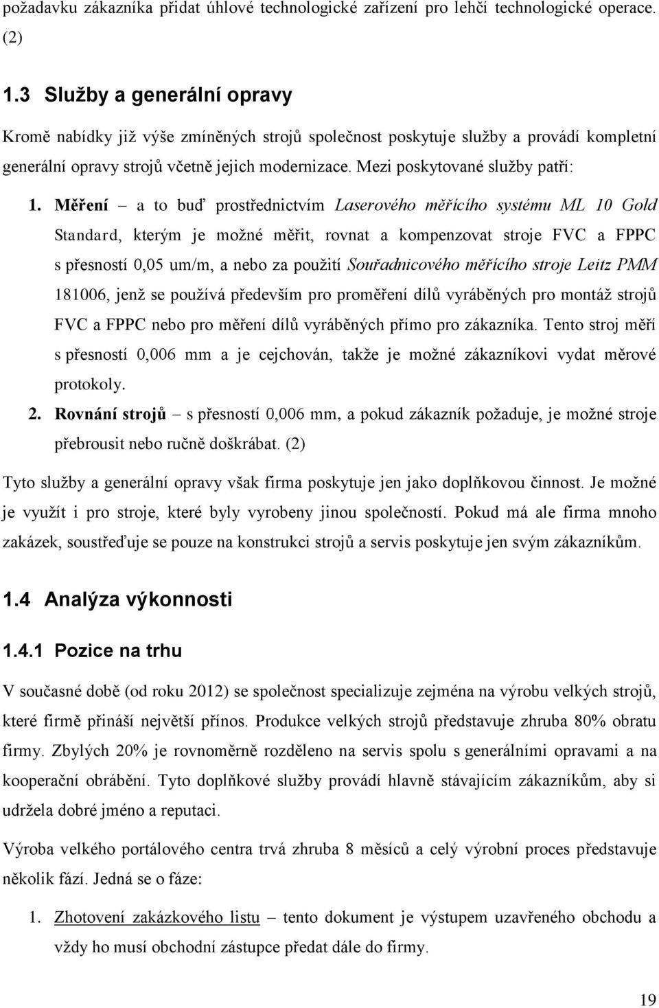 Měření a to buď prostřednictvím Laserového měřícího systému ML 10 Gold Standard, kterým je možné měřit, rovnat a kompenzovat stroje FVC a FPPC s přesností 0,05 um/m, a nebo za použití Souřadnicového