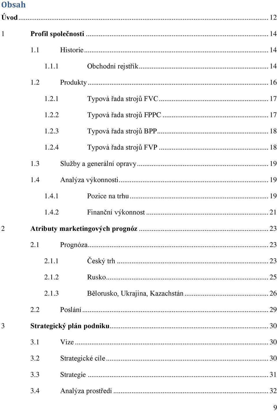 .. 19 1.4.2 Finanční výkonnost... 21 2 Atributy marketingových prognóz... 23 2.1 Prognóza... 23 2.1.1 Český trh... 23 2.1.2 Rusko... 25 2.1.3 Bělorusko, Ukrajina, Kazachstán.