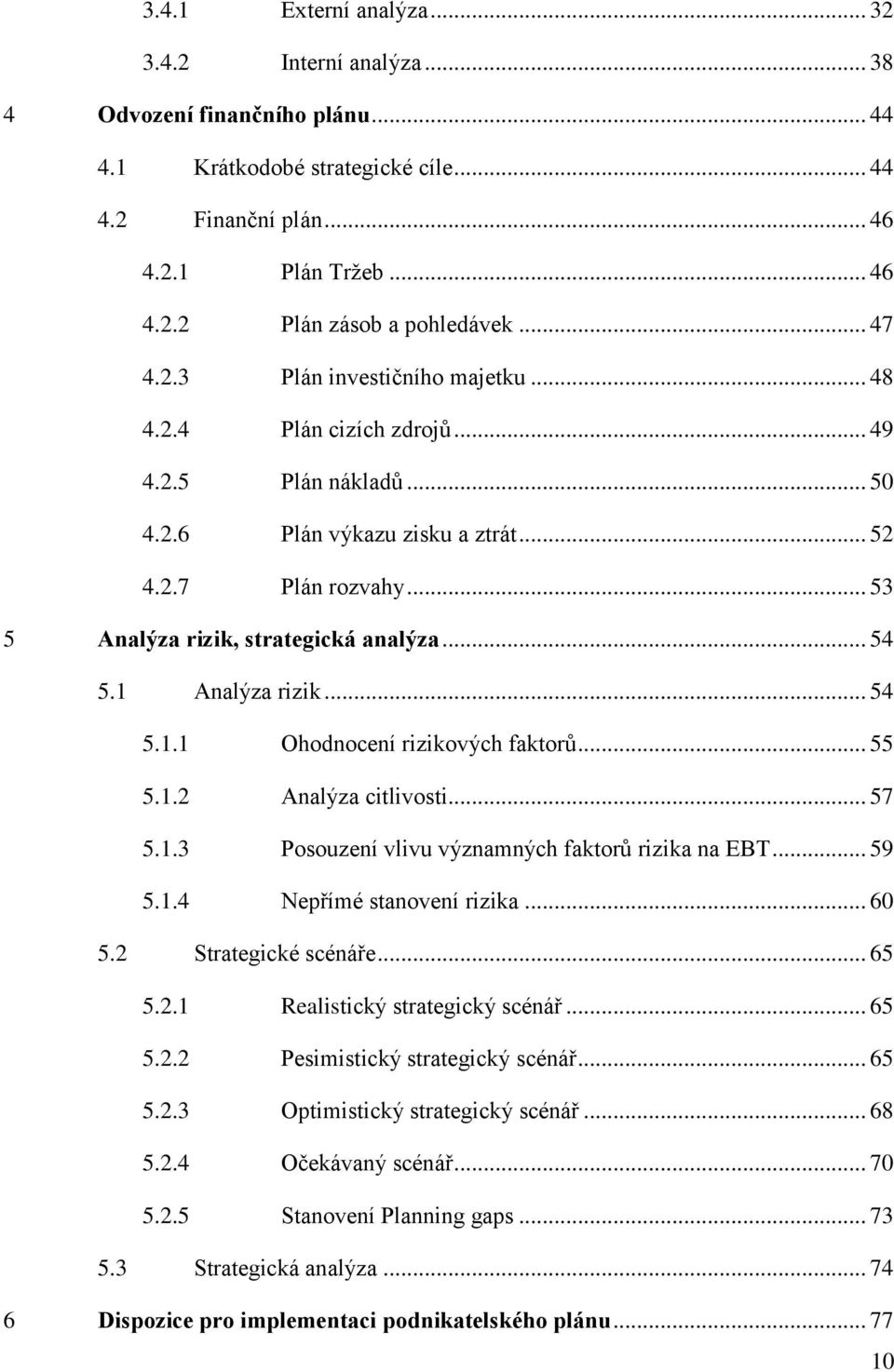 .. 54 5.1 Analýza rizik... 54 5.1.1 Ohodnocení rizikových faktorů... 55 5.1.2 Analýza citlivosti... 57 5.1.3 Posouzení vlivu významných faktorů rizika na EBT... 59 5.1.4 Nepřímé stanovení rizika.