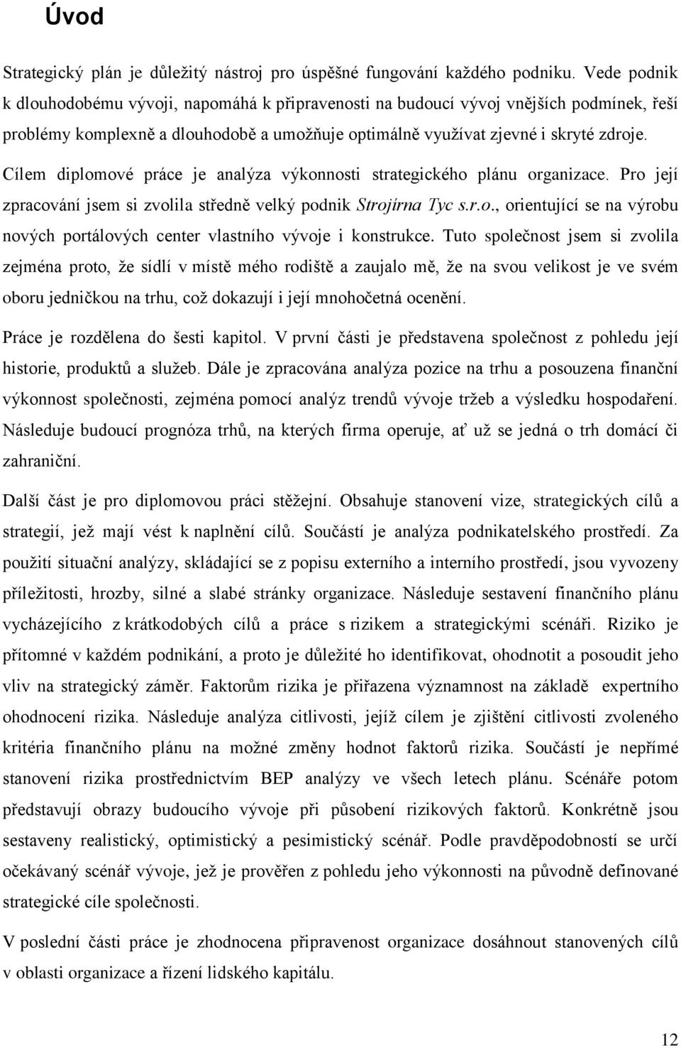 Cílem diplomové práce je analýza výkonnosti strategického plánu organizace. Pro její zpracování jsem si zvolila středně velký podnik Strojírna Tyc s.r.o., orientující se na výrobu nových portálových center vlastního vývoje i konstrukce.