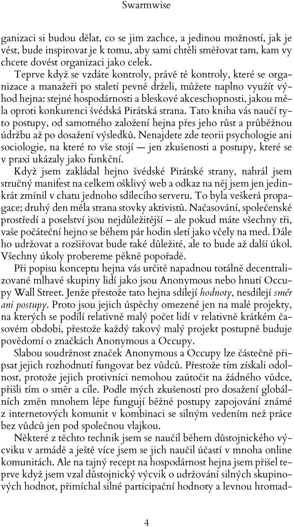 oproti konkurenci švédská Pirátská strana. Tato kniha vás naučí tyto postupy, od samotného založení hejna přes jeho růst a průběžnou údržbu až po dosažení výsledků.