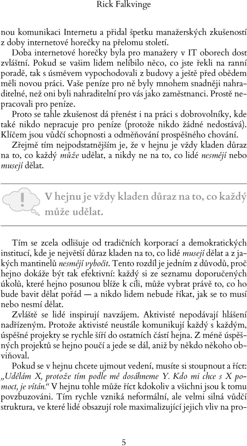 Vaše peníze pro ně byly mnohem snadněji nahraditelné, než oni byli nahraditelní pro vás jako zaměstnanci. Prostě nepracovali pro peníze.