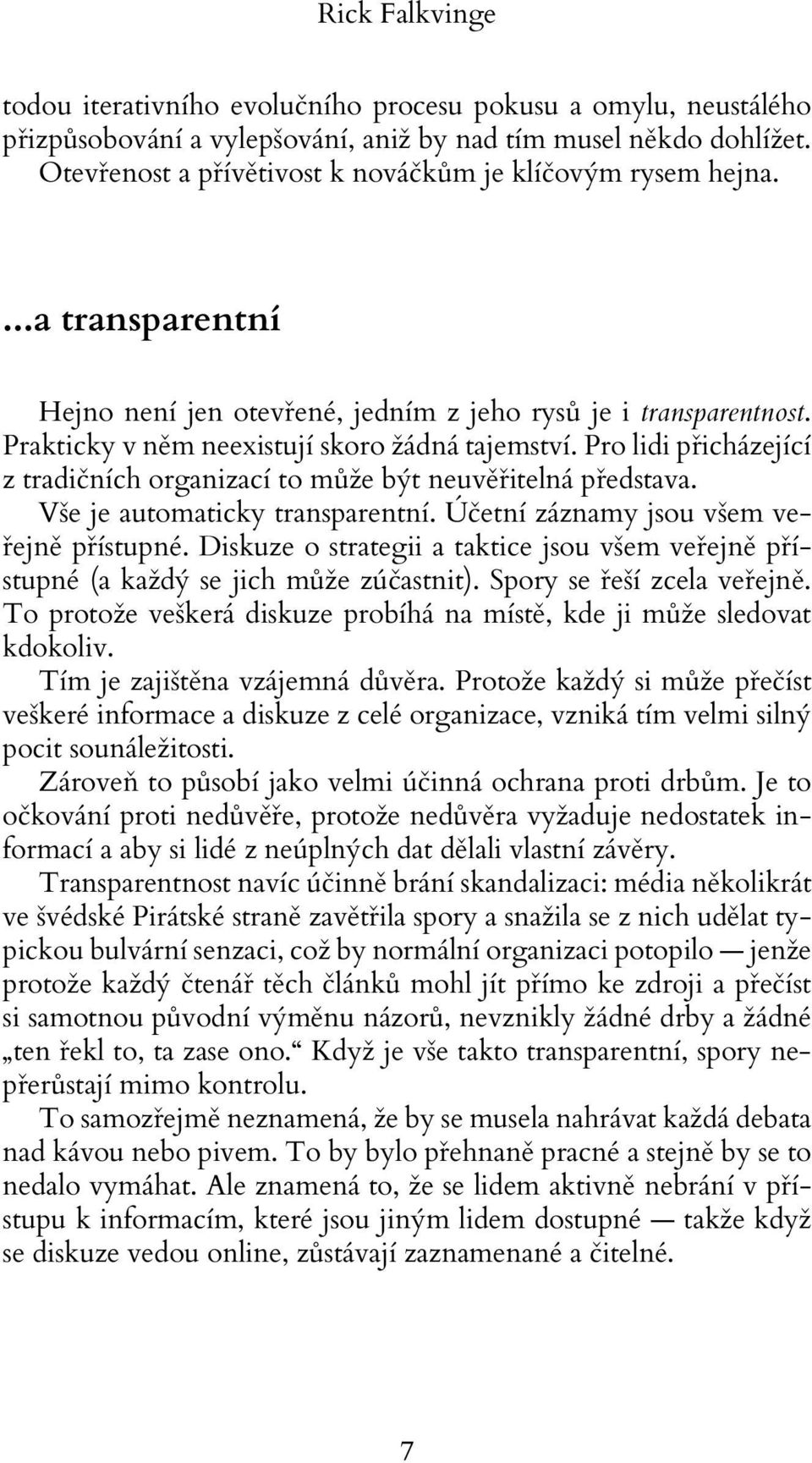 Pro lidi přicházející z tradičních organizací to může být neuvěřitelná představa. Vše je automaticky transparentní. Účetní záznamy jsou všem veřejně přístupné.