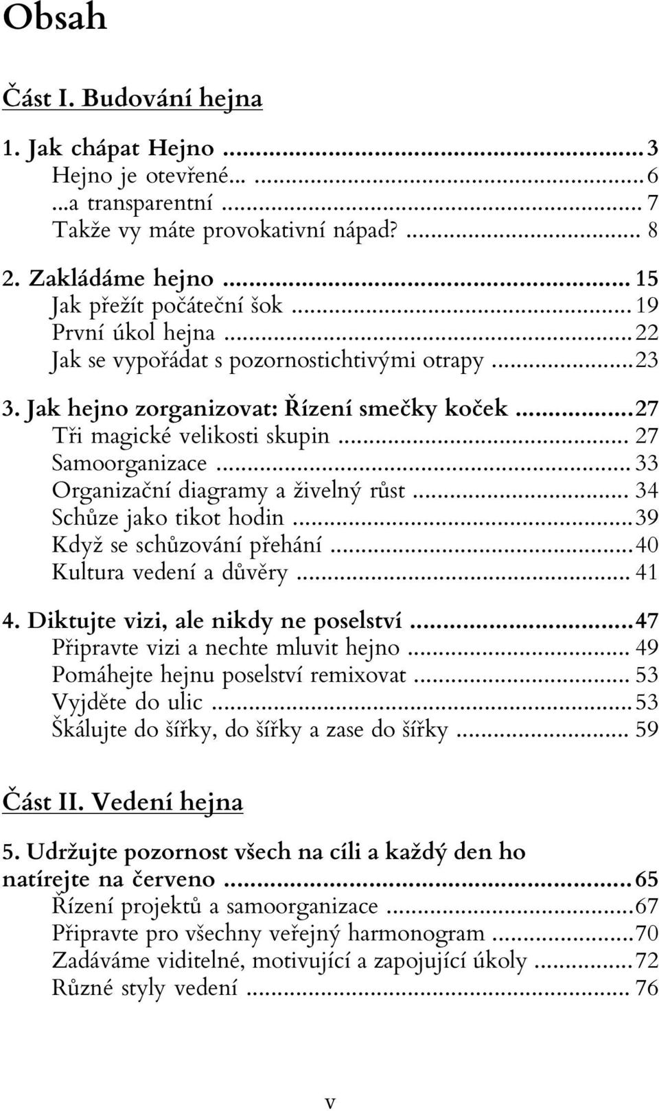 .. 33 Organizační diagramy a živelný růst... 34 Schůze jako tikot hodin...39 Když se schůzování přehání...40 Kultura vedení a důvěry... 41 4. Diktujte vizi, ale nikdy ne poselství.