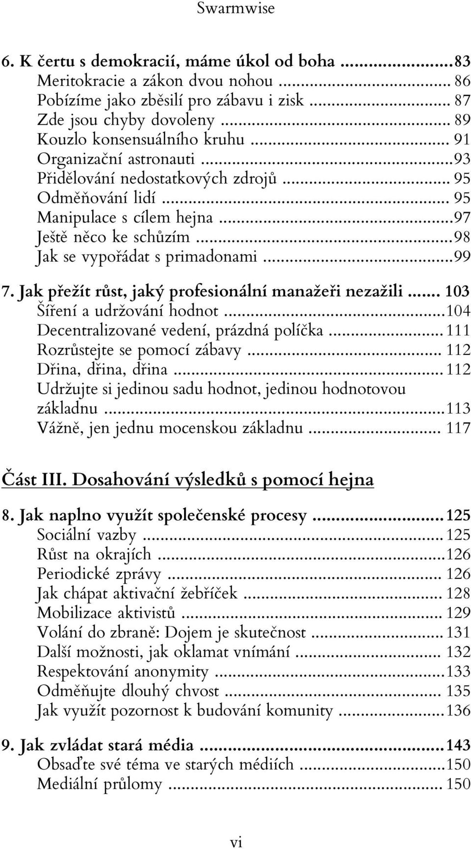 Jak přežít růst, jaký profesionální manažeři nezažili... 103 Šíření a udržování hodnot...104 Decentralizované vedení, prázdná políčka... 111 Rozrůstejte se pomocí zábavy... 112 Dřina, dřina, dřina.