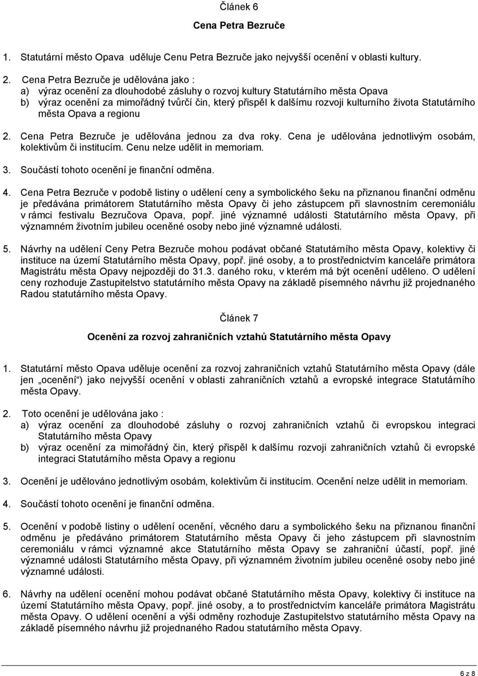 kulturního života Statutárního města Opava a regionu 2. Cena Petra Bezruče je udělována jednou za dva roky. Cena je udělována jednotlivým osobám, kolektivům či institucím.