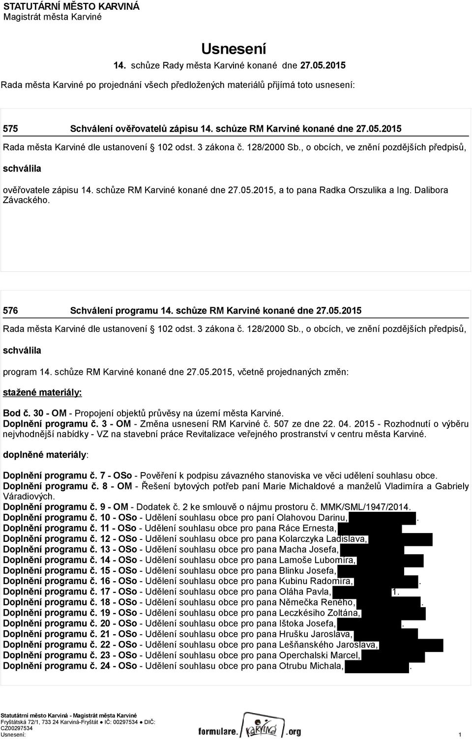 2015 Rada města Karviné dle ustanovení 102 odst. 3 zákona č. 128/2000 Sb., o obcích, ve znění pozdějších předpisů, schválila ověřovatele zápisu 14. schůze RM Karviné konané dne 27.05.