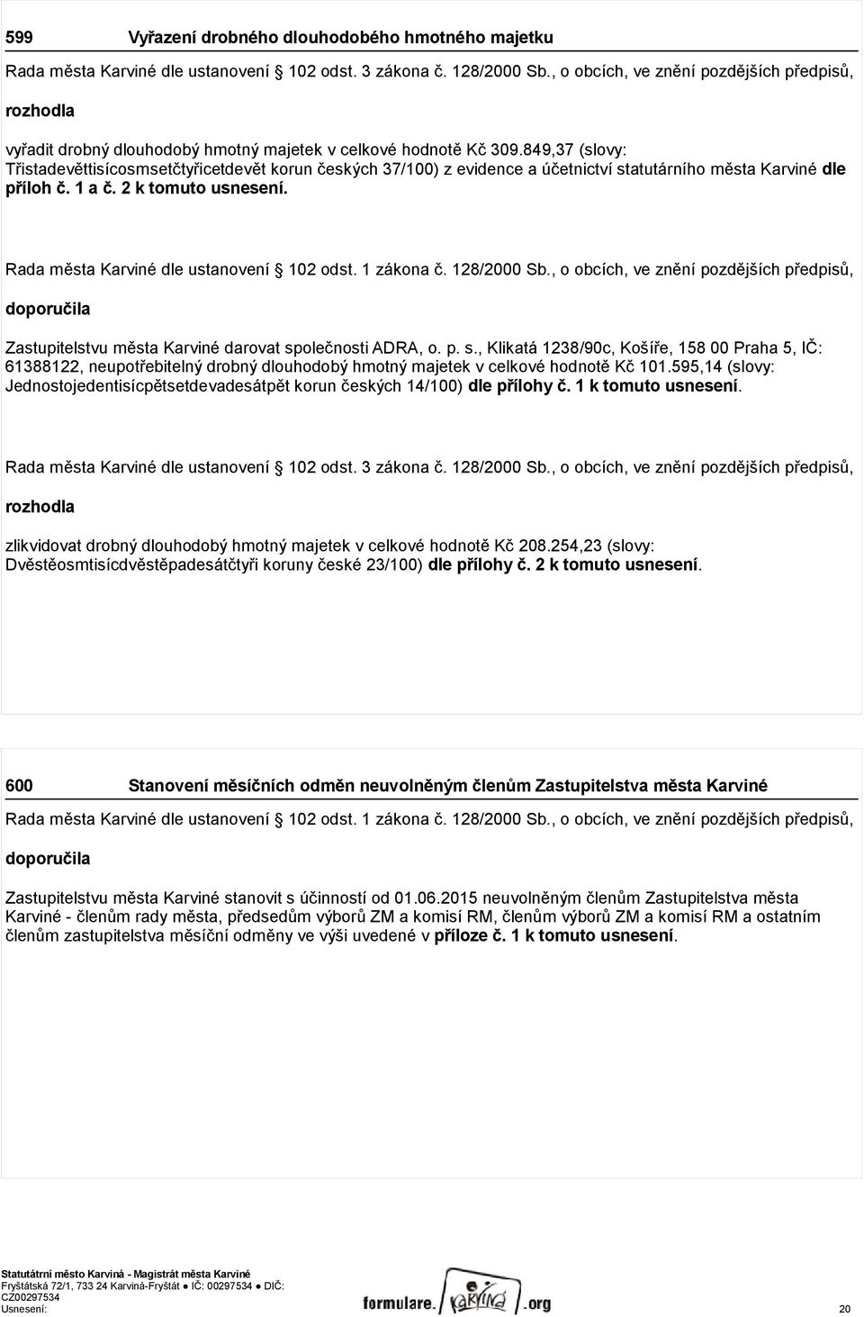 849,37 (slovy: Třistadevěttisícosmsetčtyřicetdevět korun českých 37/100) z evidence a účetnictví statutárního města Karviné dle příloh č. 1 a č. 2 k tomuto usnesení.