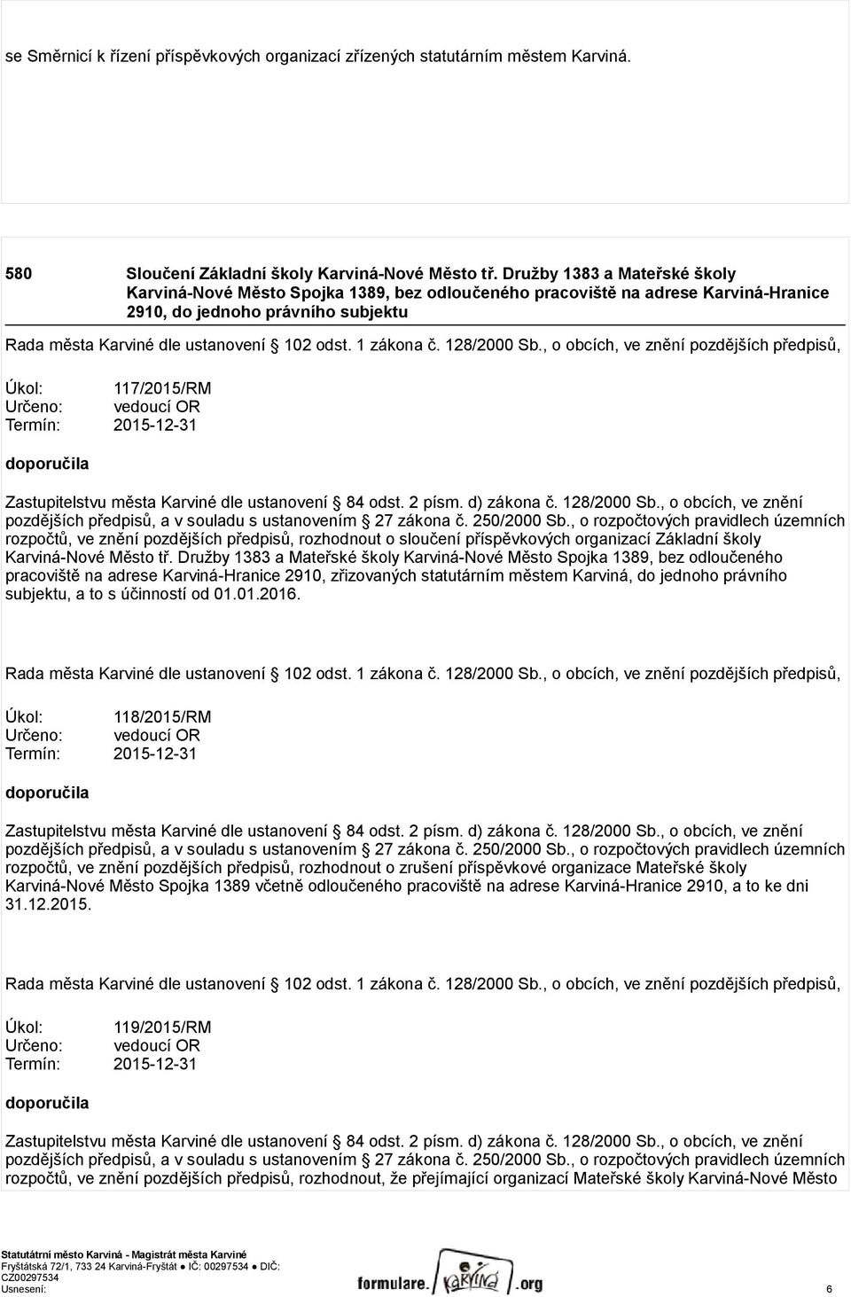 1 zákona č. 128/2000 Sb., o obcích, ve znění pozdějších předpisů, Úkol: 117/2015/RM Určeno: vedoucí OR Termín: 2015-12-31 doporučila Zastupitelstvu města Karviné dle ustanovení 84 odst. 2 písm.