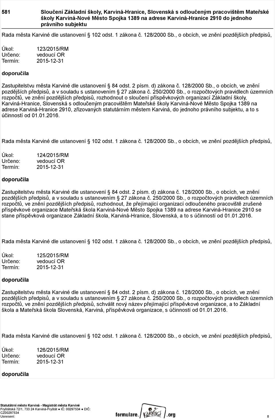 , o obcích, ve znění pozdějších předpisů, Úkol: 123/2015/RM Určeno: vedoucí OR Termín: 2015-12-31 doporučila Zastupitelstvu města Karviné dle ustanovení 84 odst. 2 písm. d) zákona č. 128/2000 Sb.