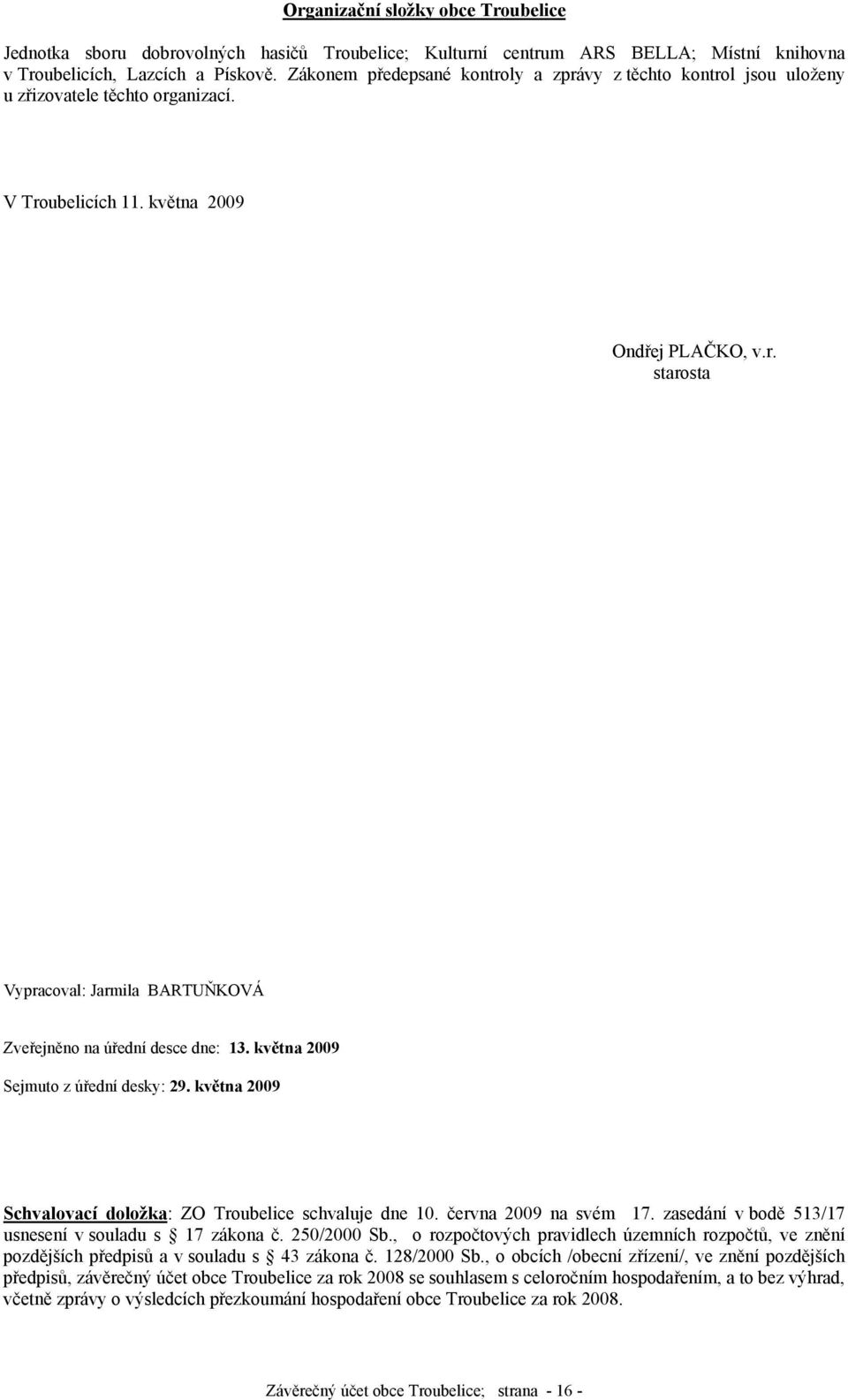 května 2009 Sejmuto z úřední desky: 29. května 2009 Schvalovací doložka: ZO Troubelice schvaluje dne 10. června 2009 na svém 17. zasedání v bodě 513/17 usnesení v souladu s 17 zákona č. 250/2000 Sb.