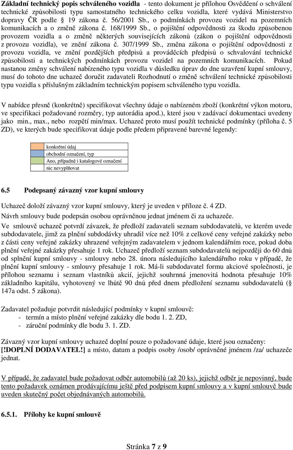 , o pojištění odpovědnosti za škodu způsobenou provozem vozidla a o změně některých souvisejících zákonů (zákon o pojištění odpovědnosti z provozu vozidla), ve znění zákona č. 307/1999 Sb.