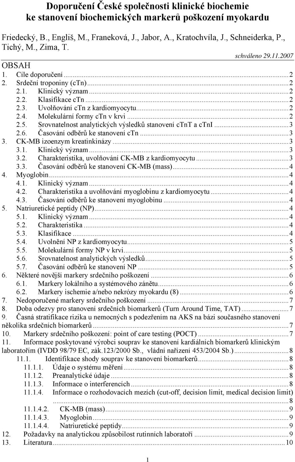 Molekulární formy ctn v krvi...2 2.5. Srovnatelnost analytických výsledků stanovení ctnt a ctni...3 2.6. Časování odběrů ke stanovení ctn...3 3. CK-MB izoenzym kreatinkinázy...3 3.1. Klinický význam.