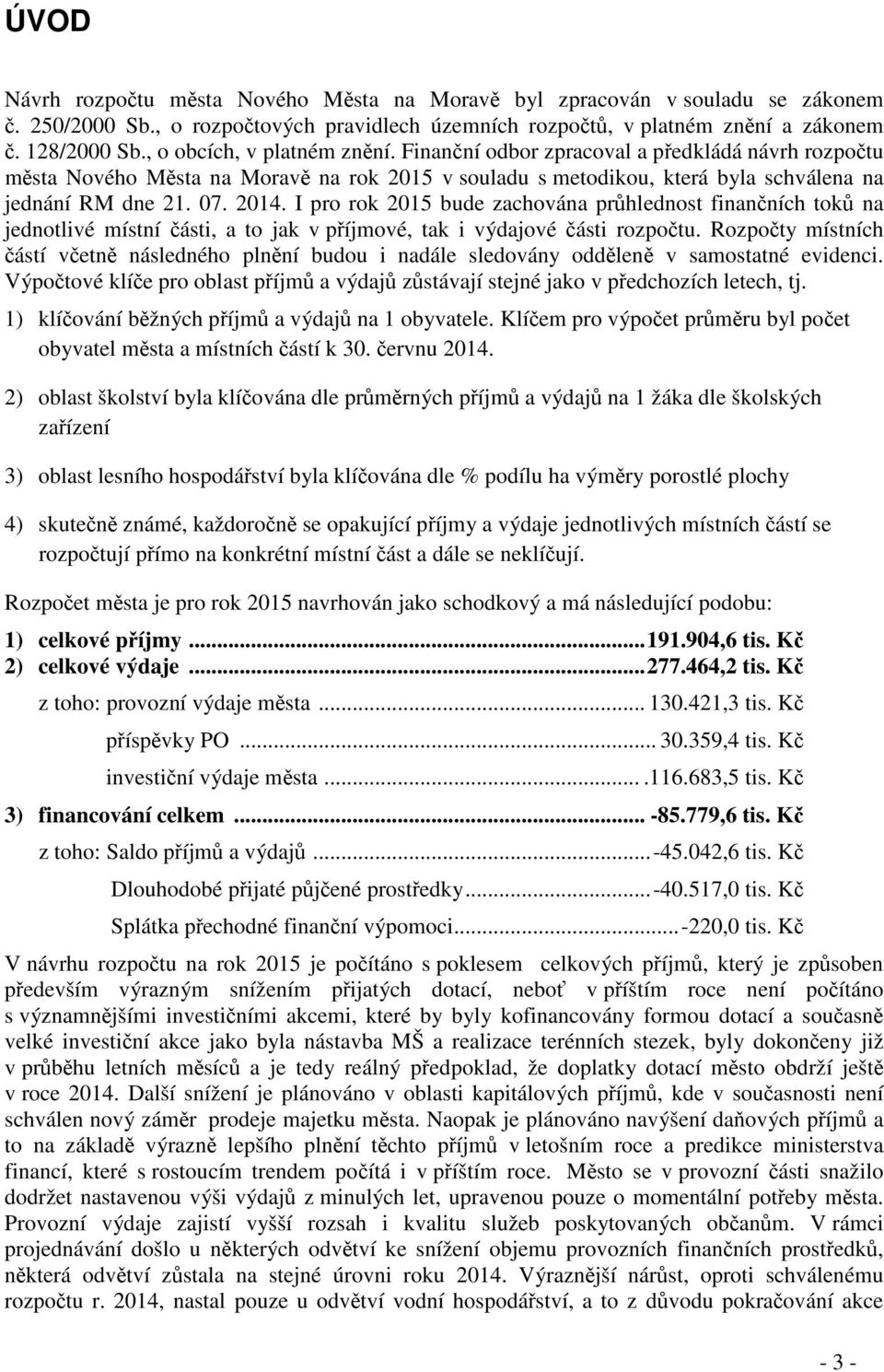 I pro rok bude zachována průhlednost finančních toků na jednotlivé místní části, a to jak v příjmové, tak i výdajové části rozpočtu.