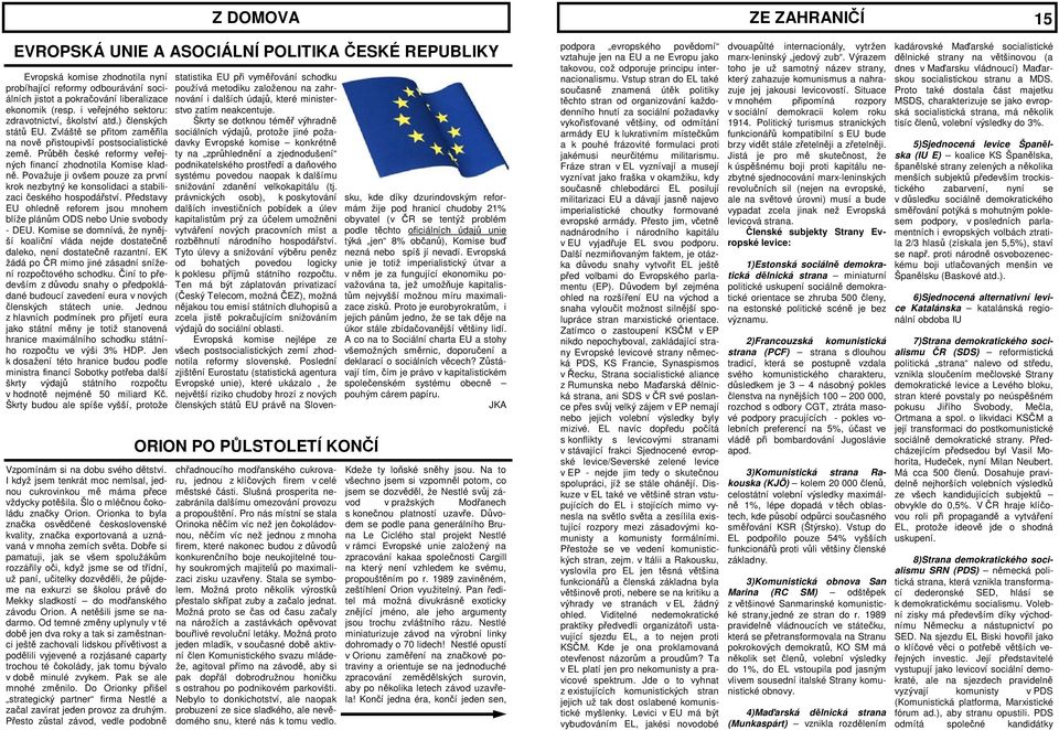 Považuje ji ovšem pouze za první krok nezbytný ke konsolidaci a stabilizaci eského hospodáství. Pedstavy EU ohledn reforem jsou mnohem blíže plánm ODS nebo Unie svobody - DEU.