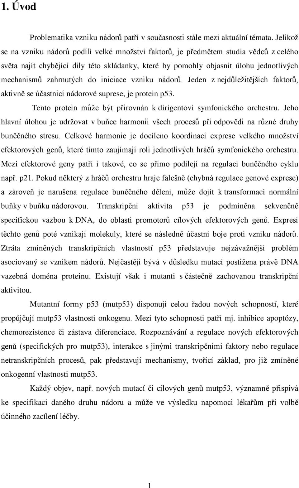 zahrnutých do iniciace vzniku nádorů. Jeden z nejdůležitějších faktorů, aktivně se účastnící nádorové suprese, je protein p53. Tento protein může být přirovnán k dirigentovi symfonického orchestru.