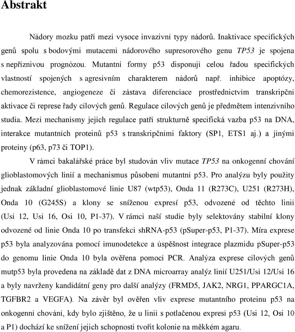 inhibice apoptózy, chemorezistence, angiogeneze či zástava diferenciace prostřednictvím transkripční aktivace či represe řady cílových genů. Regulace cílových genů je předmětem intenzivního studia.