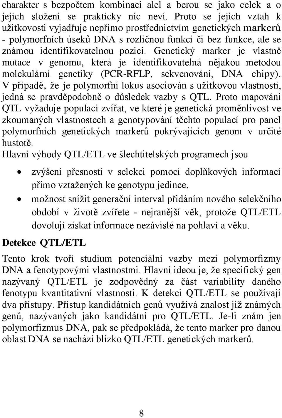 Genetický marker je vlastně mutace v genomu, která je identifikovatelná nějakou metodou molekulární genetiky (PCR-RFLP, sekvenování, DNA chipy).