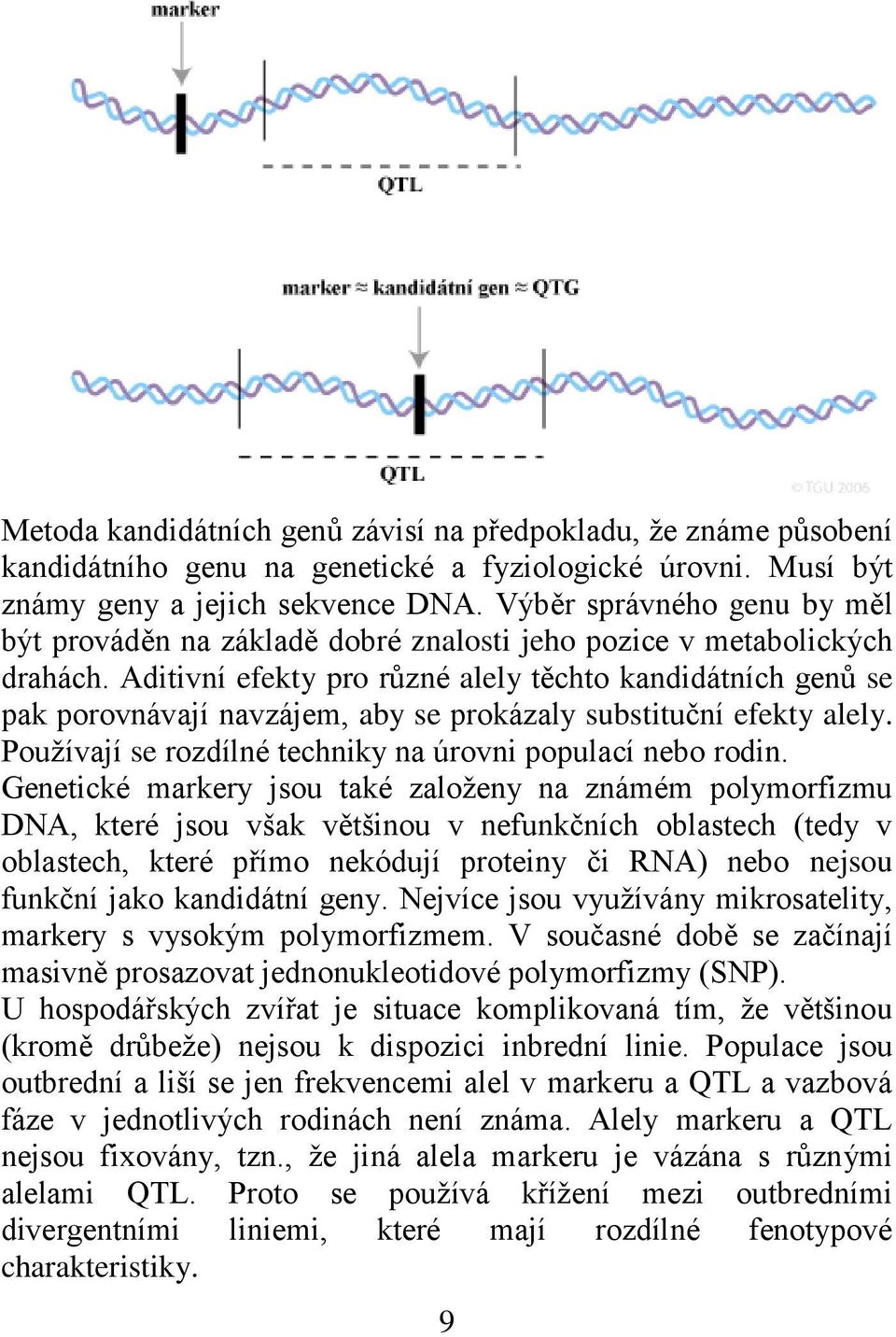 Aditivní efekty pro různé alely těchto kandidátních genů se pak porovnávají navzájem, aby se prokázaly substituční efekty alely. Používají se rozdílné techniky na úrovni populací nebo rodin.