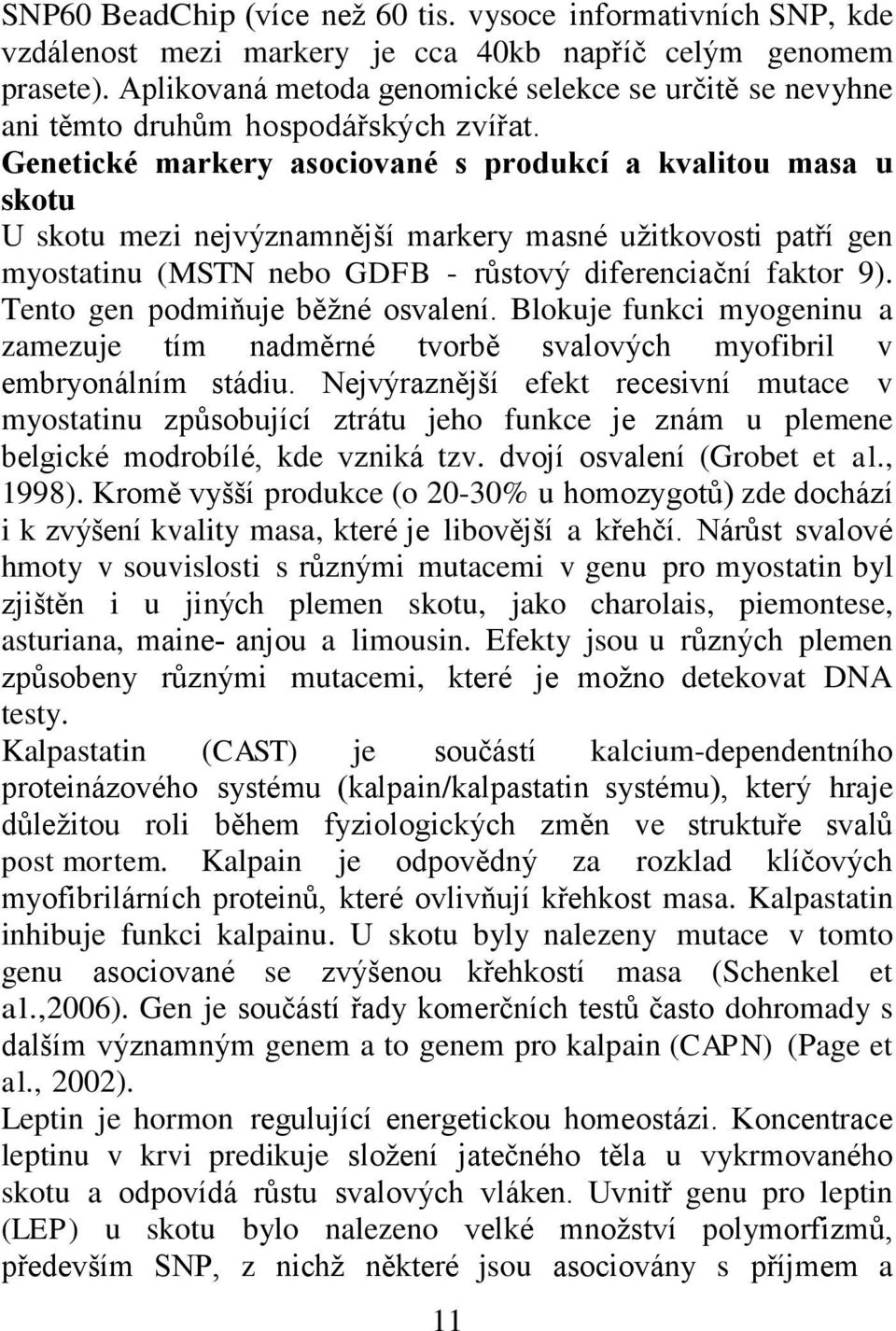 Genetické markery asociované s produkcí a kvalitou masa u skotu U skotu mezi nejvýznamnější markery masné užitkovosti patří gen myostatinu (MSTN nebo GDFB - růstový diferenciační faktor 9).