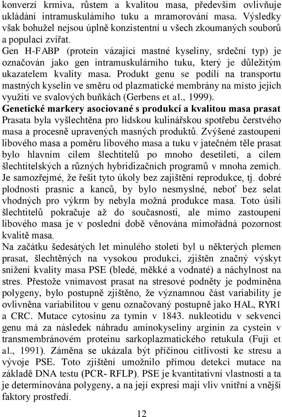 Gen H-FABP (protein vázající mastné kyseliny, srdeční typ) je označován jako gen intramuskulárního tuku, který je důležitým ukazatelem kvality masa.