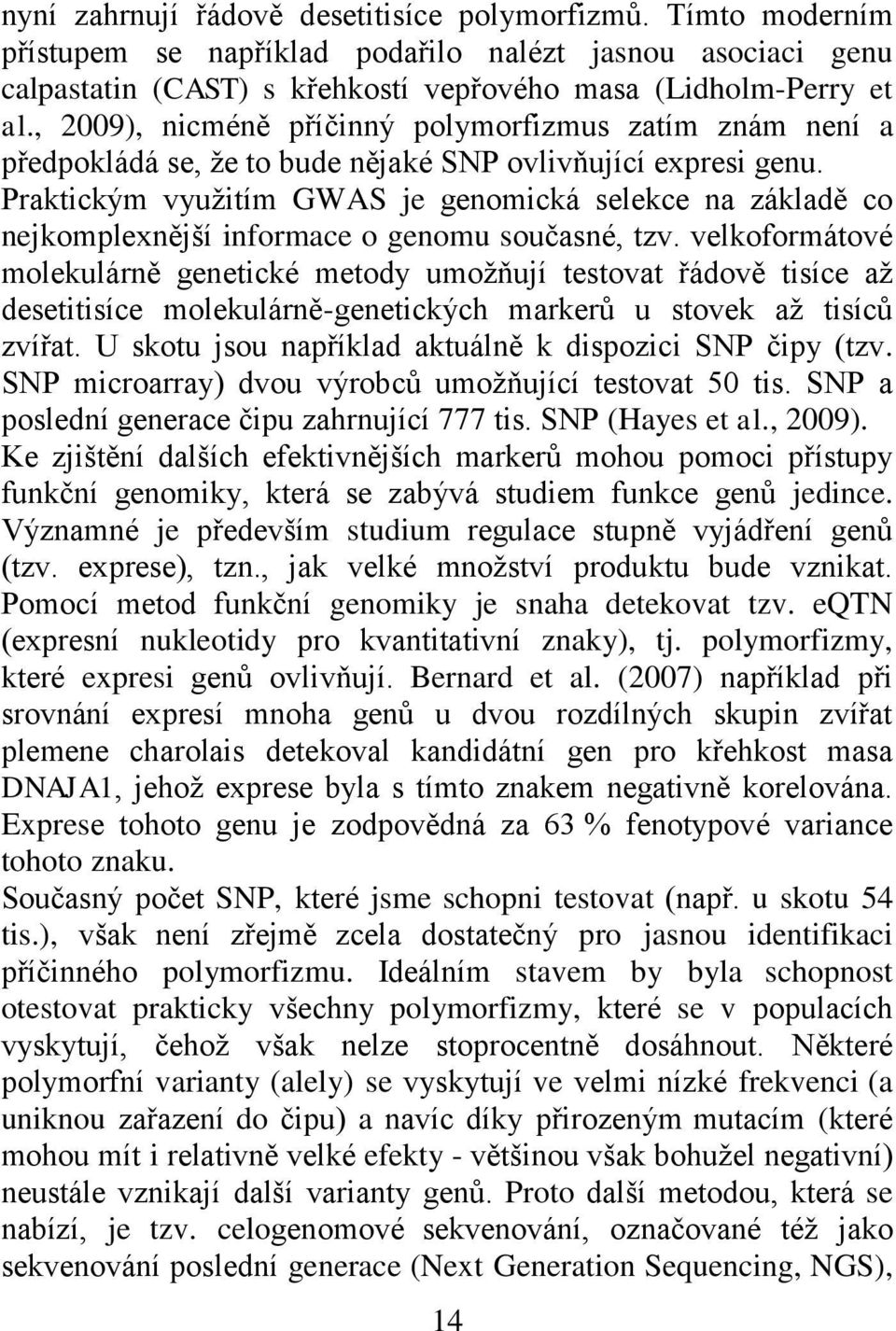 Praktickým využitím GWAS je genomická selekce na základě co nejkomplexnější informace o genomu současné, tzv.