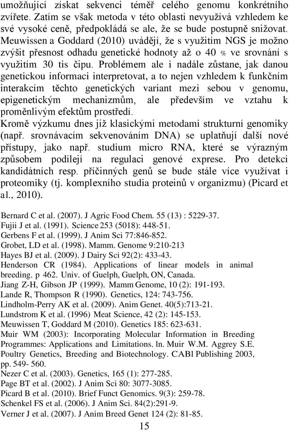 Problémem ale i nadále zůstane, jak danou genetickou informaci interpretovat, a to nejen vzhledem k funkčním interakcím těchto genetických variant mezi sebou v genomu, epigenetickým mechanizmům, ale