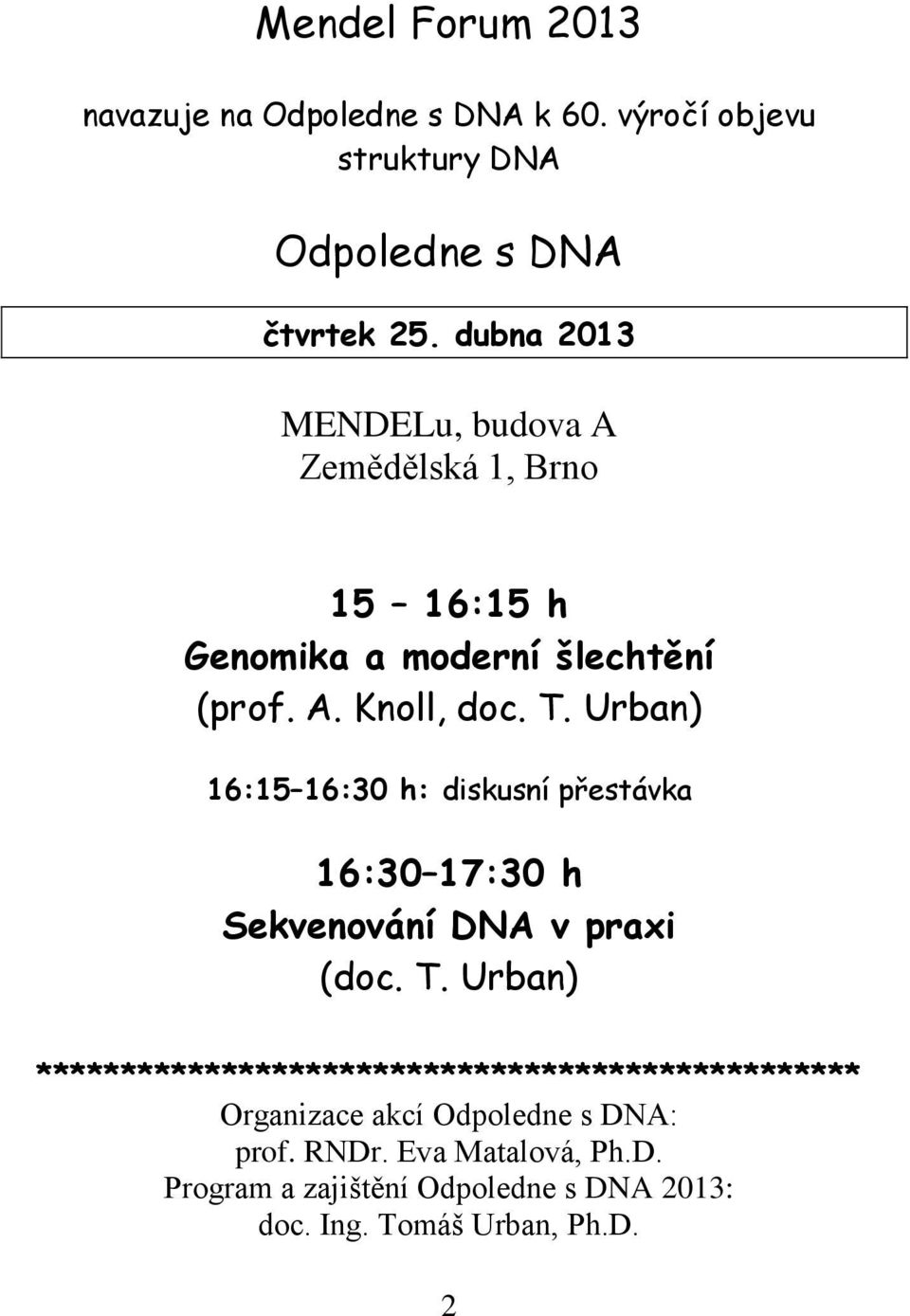 Urban) 16:15 16:30 h: diskusní přestávka 16:30 17:30 h Sekvenování DNA v praxi (doc. T.