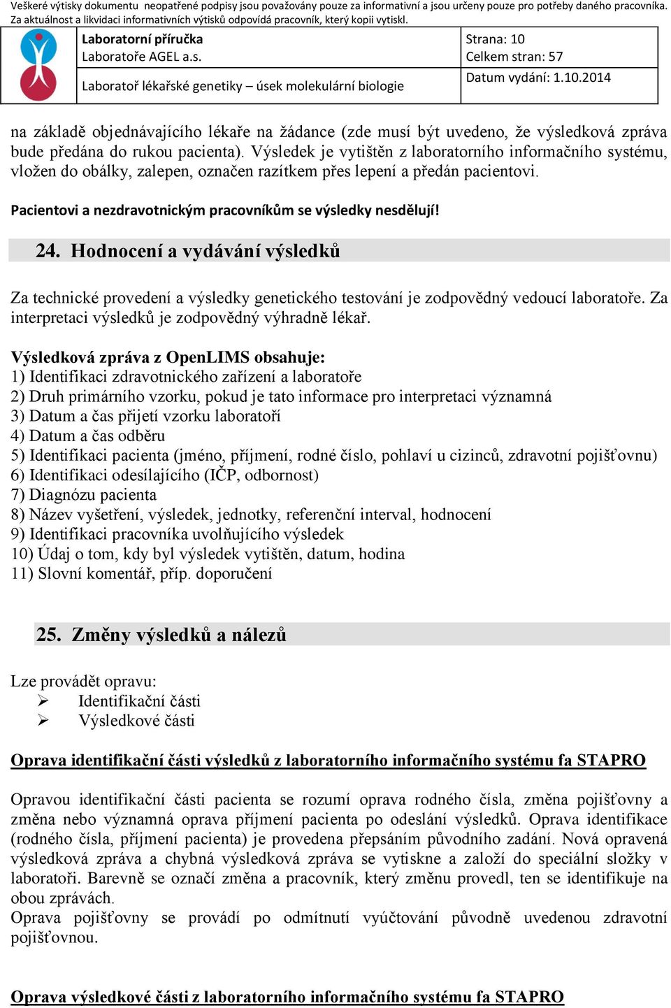 24. Hodnocení a vydávání výsledků Za technické provedení a výsledky genetického testování je zodpovědný vedoucí laboratoře. Za interpretaci výsledků je zodpovědný výhradně lékař.