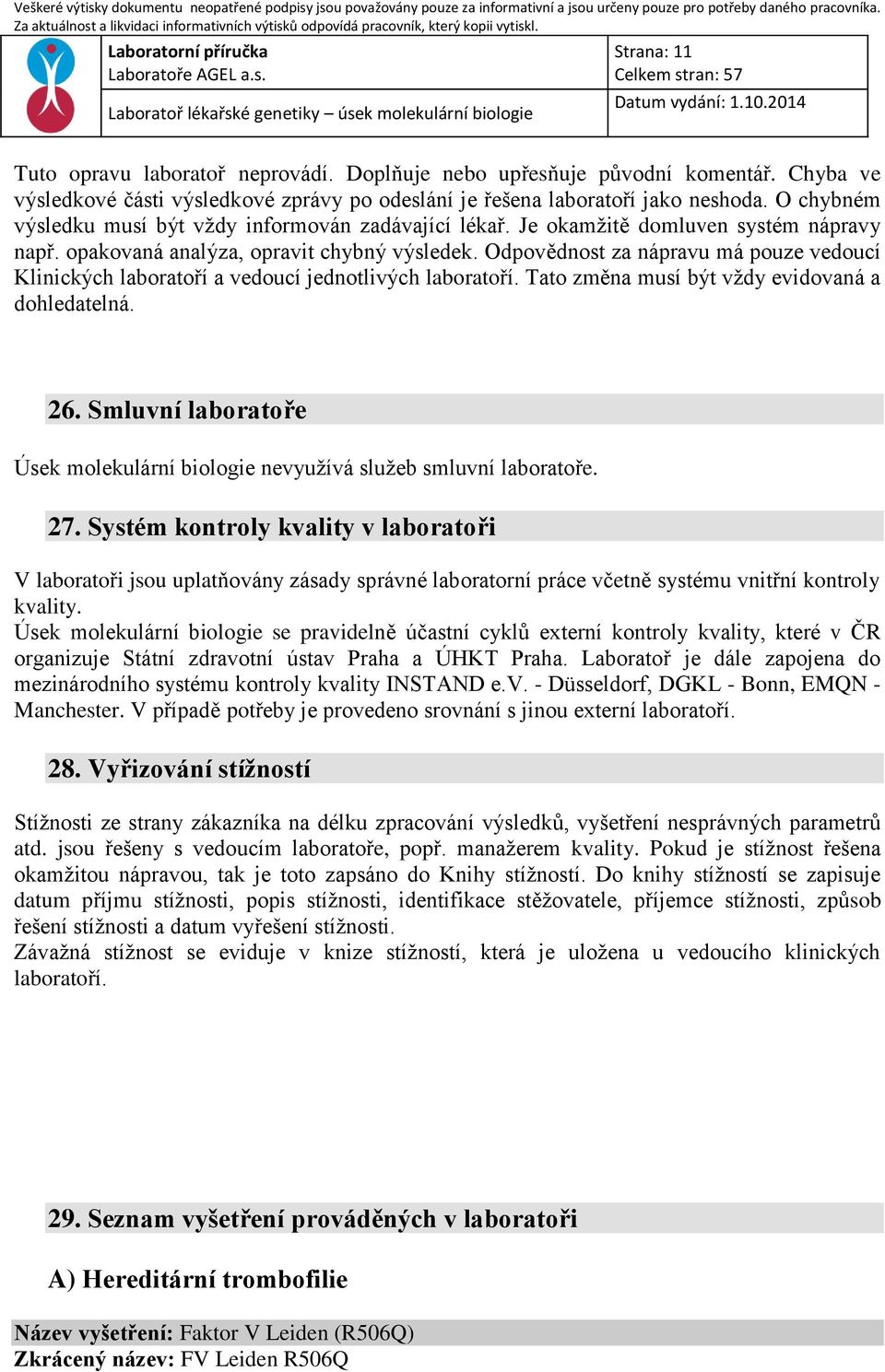 Odpovědnost za nápravu má pouze vedoucí Klinických laboratoří a vedoucí jednotlivých laboratoří. Tato změna musí být vždy evidovaná a dohledatelná. 26.