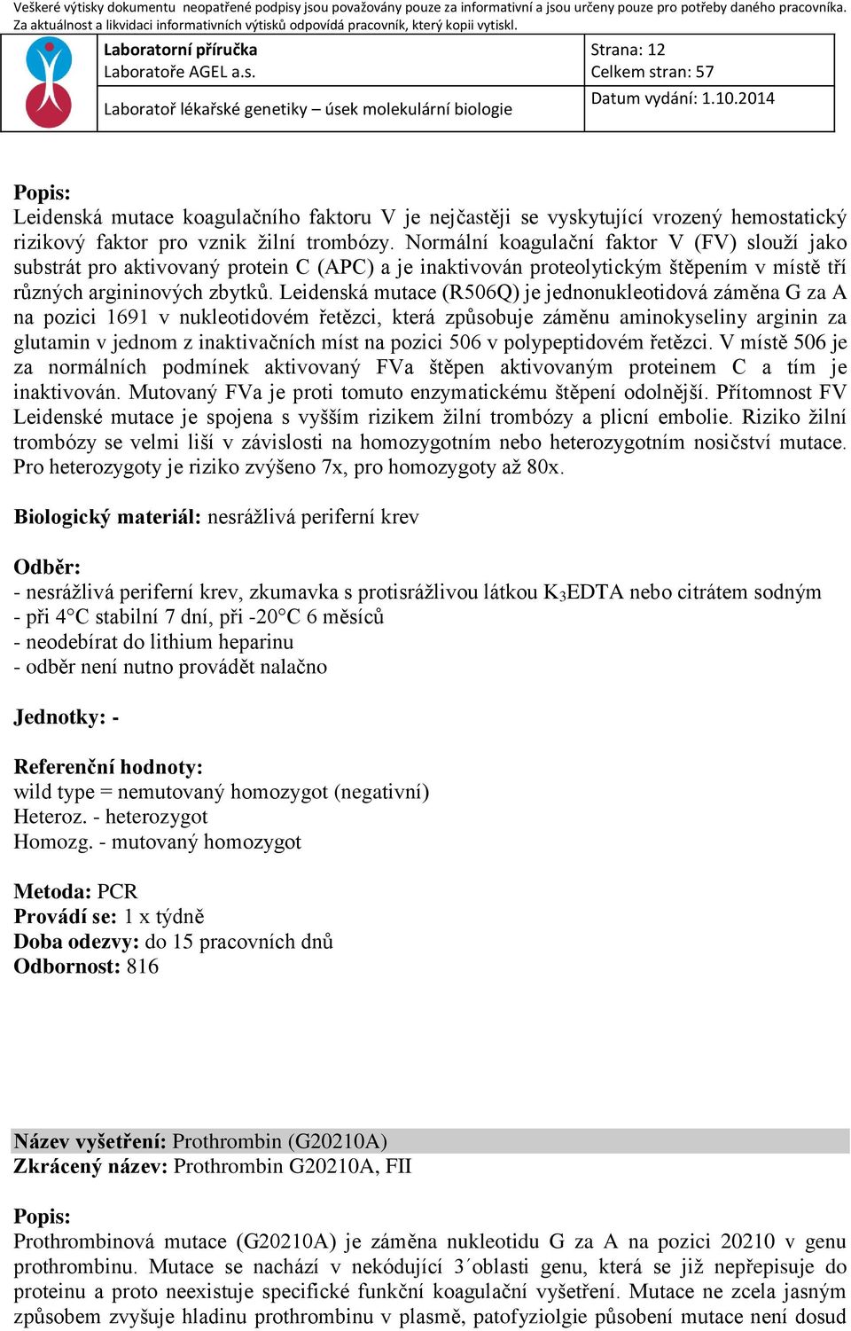 Leidenská mutace (R506Q) je jednonukleotidová záměna G za A na pozici 1691 v nukleotidovém řetězci, která způsobuje záměnu aminokyseliny arginin za glutamin v jednom z inaktivačních míst na pozici