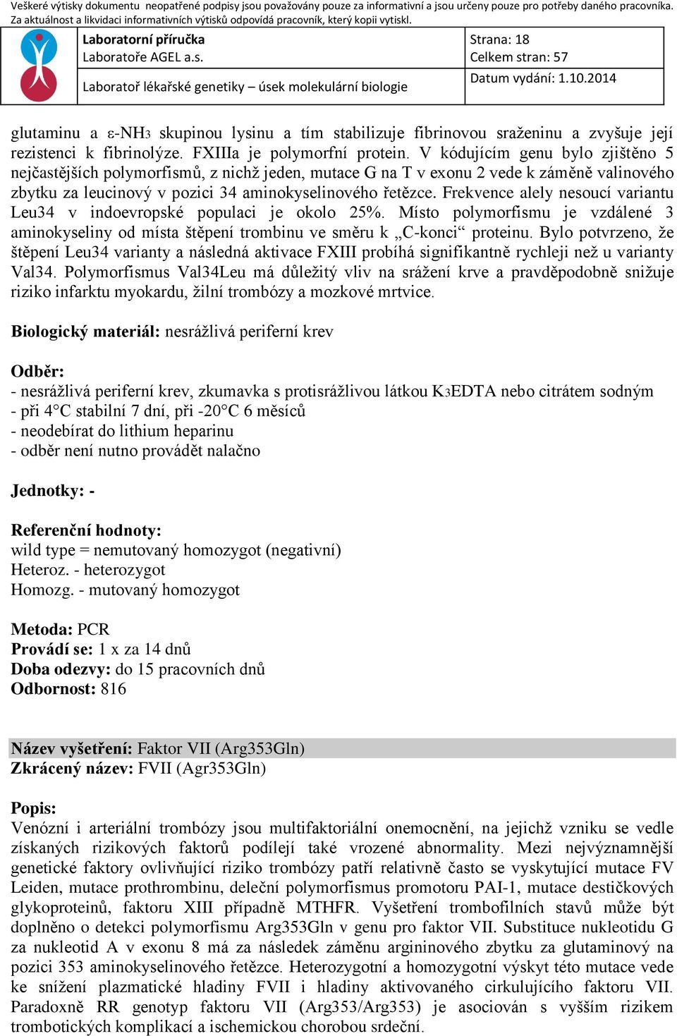 Frekvence alely nesoucí variantu Leu34 v indoevropské populaci je okolo 25%. Místo polymorfismu je vzdálené 3 aminokyseliny od místa štěpení trombinu ve směru k C-konci proteinu.