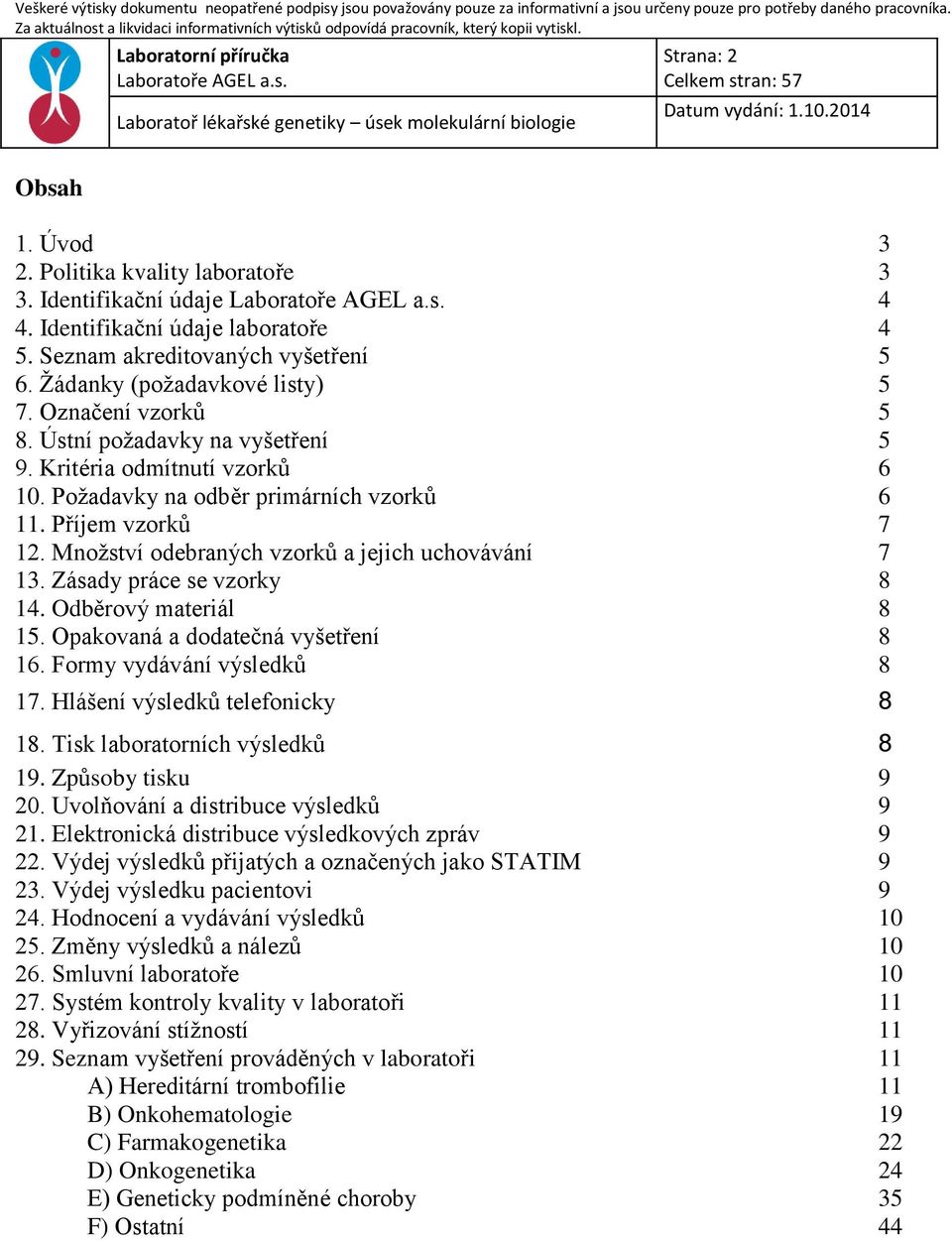 Množství odebraných vzorků a jejich uchovávání 7 13. Zásady práce se vzorky 8 14. Odběrový materiál 8 15. Opakovaná a dodatečná vyšetření 8 16. Formy vydávání výsledků 8 17.