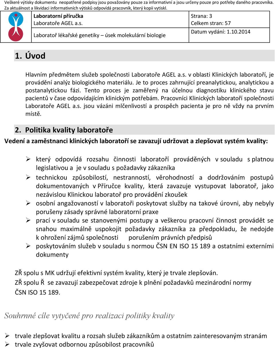 Pracovníci Klinických laboratoří společnosti jsou vázáni mlčenlivostí a prospěch pacienta je pro ně vždy na prvním místě. 2.