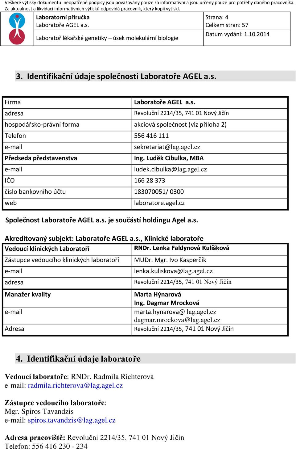 IČO 166 28 373 sekretariat@lag.agel.cz Ing. Luděk Cibulka, MBA ludek.cibulka@lag.agel.cz číslo bankovního účtu 183070051/ 0300 web laboratore.agel.cz Společnost je součástí holdingu Agel a.s. Akreditovaný subjekt:, Klinické laboratoře Vedoucí klinických Laboratoří RNDr.