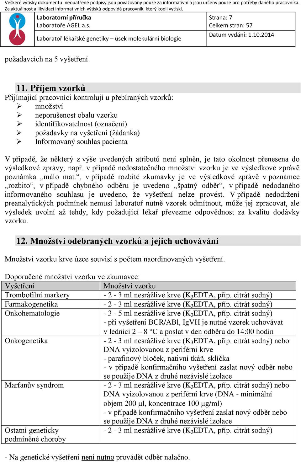 případě, že některý z výše uvedených atributů není splněn, je tato okolnost přenesena do výsledkové zprávy, např. v případě nedostatečného množství vzorku je ve výsledkové zprávě poznámka málo mat.