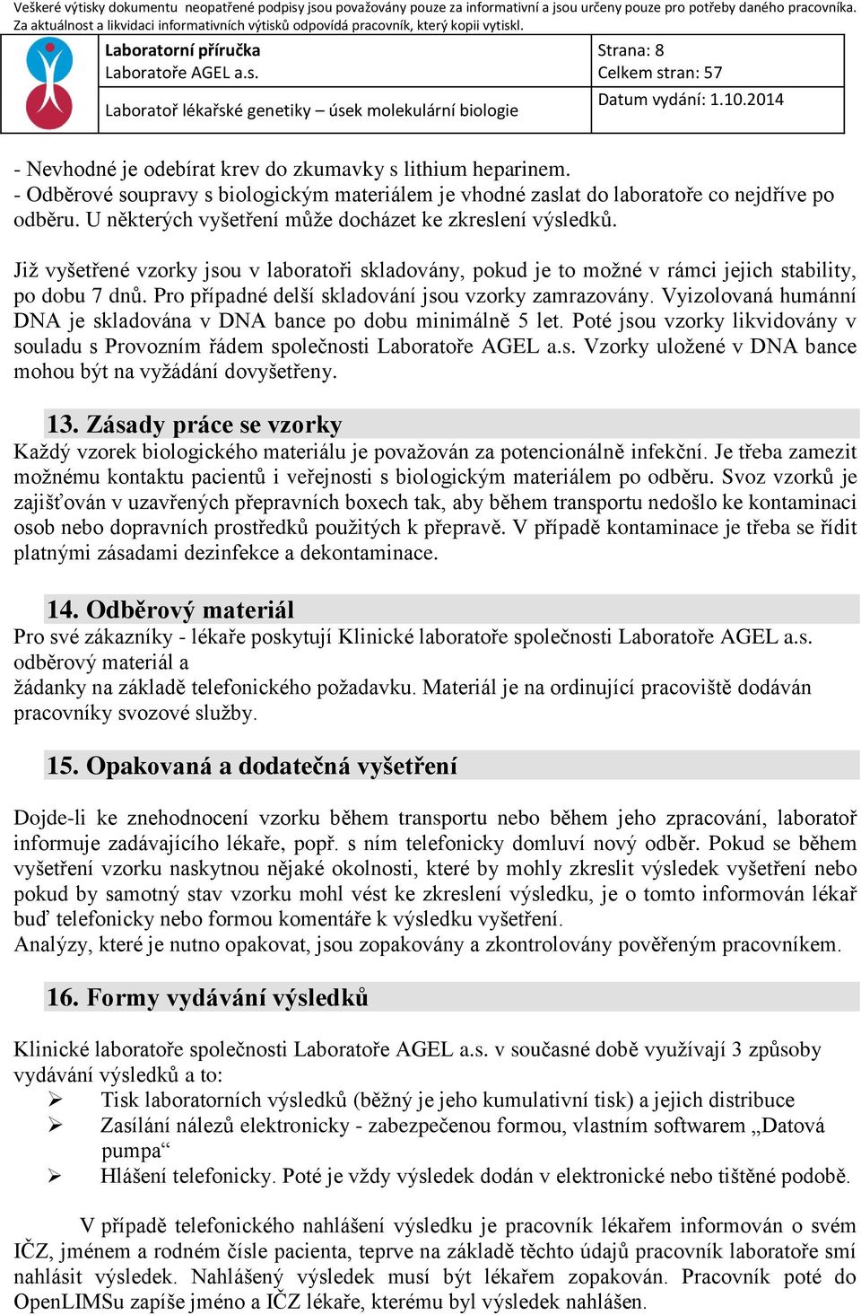 Pro případné delší skladování jsou vzorky zamrazovány. Vyizolovaná humánní DNA je skladována v DNA bance po dobu minimálně 5 let.